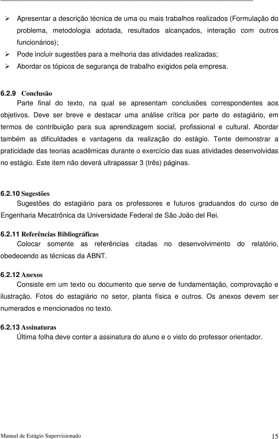 9 Conclusão Parte final do texto, na qual se apresentam conclusões correspondentes aos objetivos.