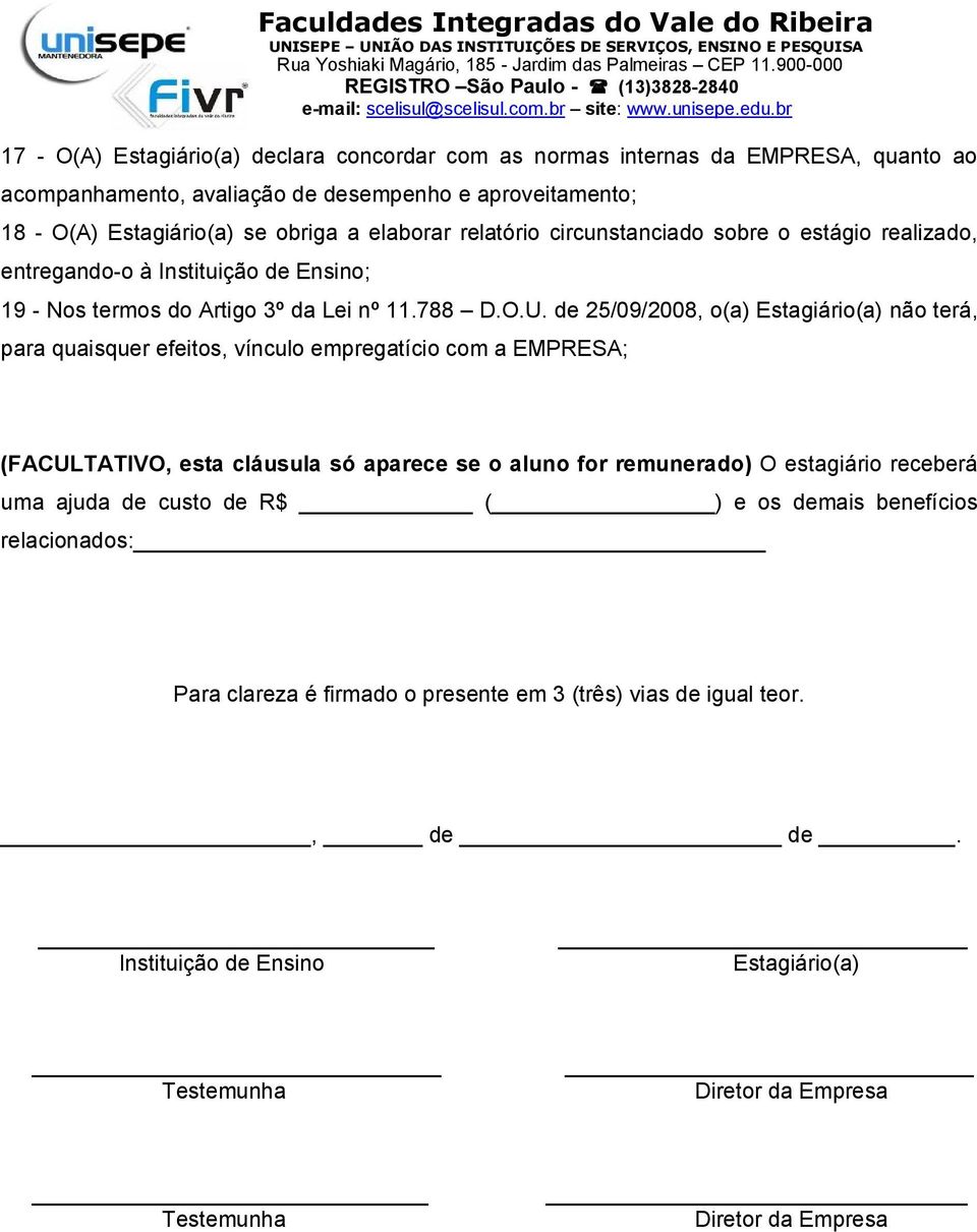 de 25/09/2008, o(a) Estagiário(a) não terá, para quaisquer efeitos, vínculo empregatício com a EMPRESA; (FACULTATIVO, esta cláusula só aparece se o aluno for remunerado) O estagiário