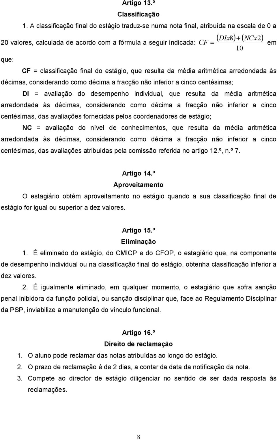 classificação final do estágio, que resulta da média aritmética arredondada às décimas, considerando como décima a fracção não inferior a cinco centésimas; DI = avaliação do desempenho individual,