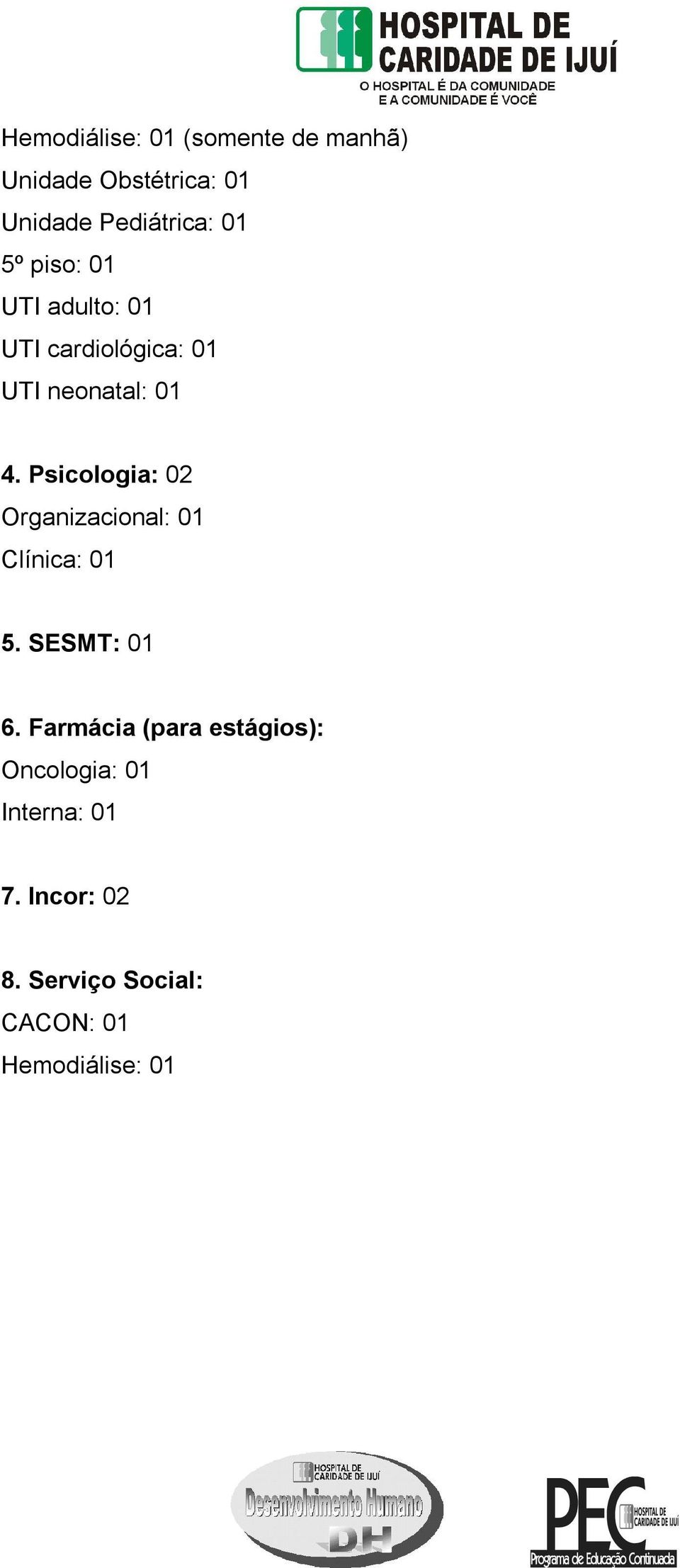 Psicologia: 02 Organizacional: 01 Clínica: 01 5. SESMT: 01 6.