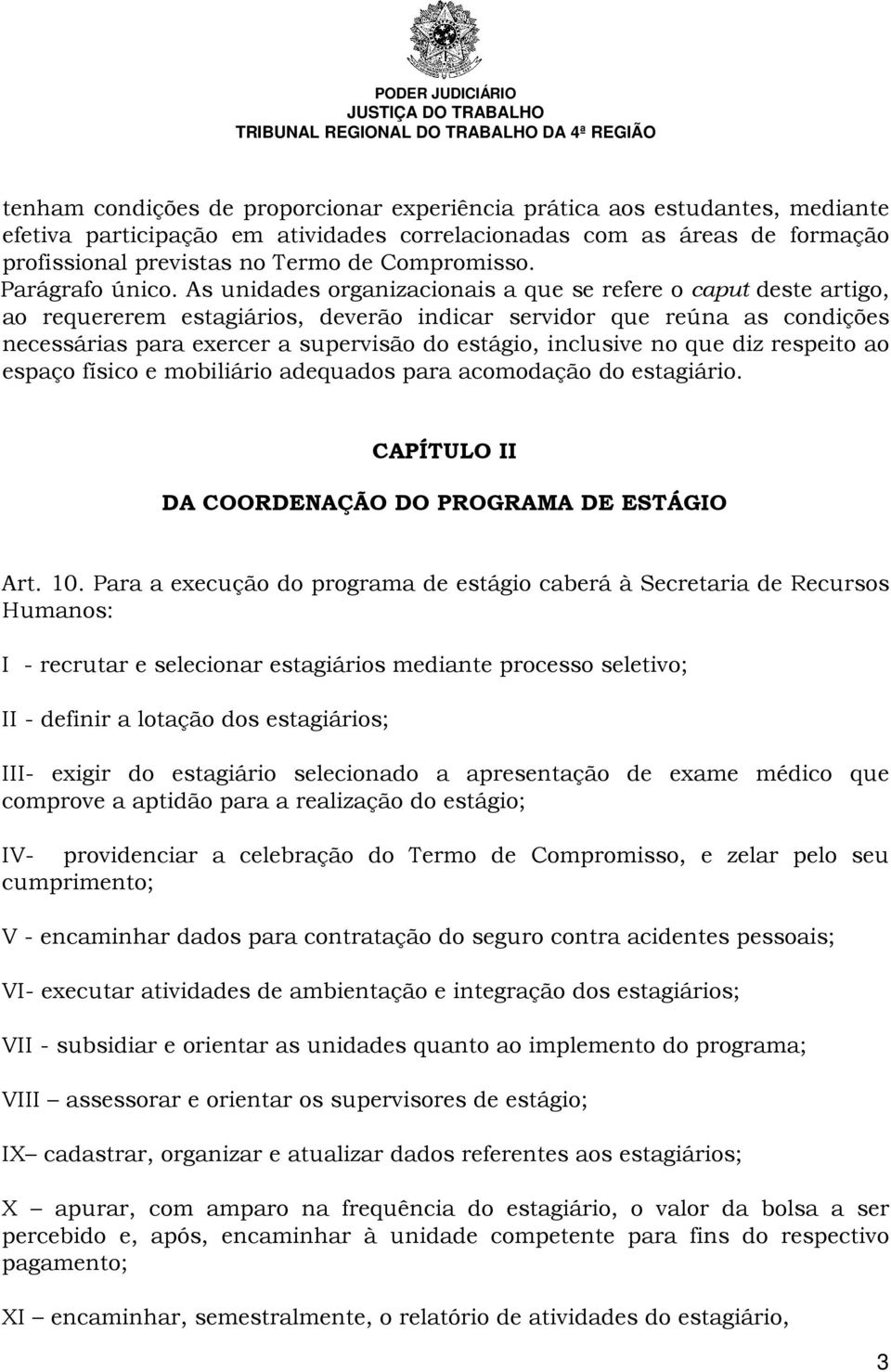 As unidades organizacionais a que se refere o caput deste artigo, ao requererem estagiários, deverão indicar servidor que reúna as condições necessárias para exercer a supervisão do estágio,