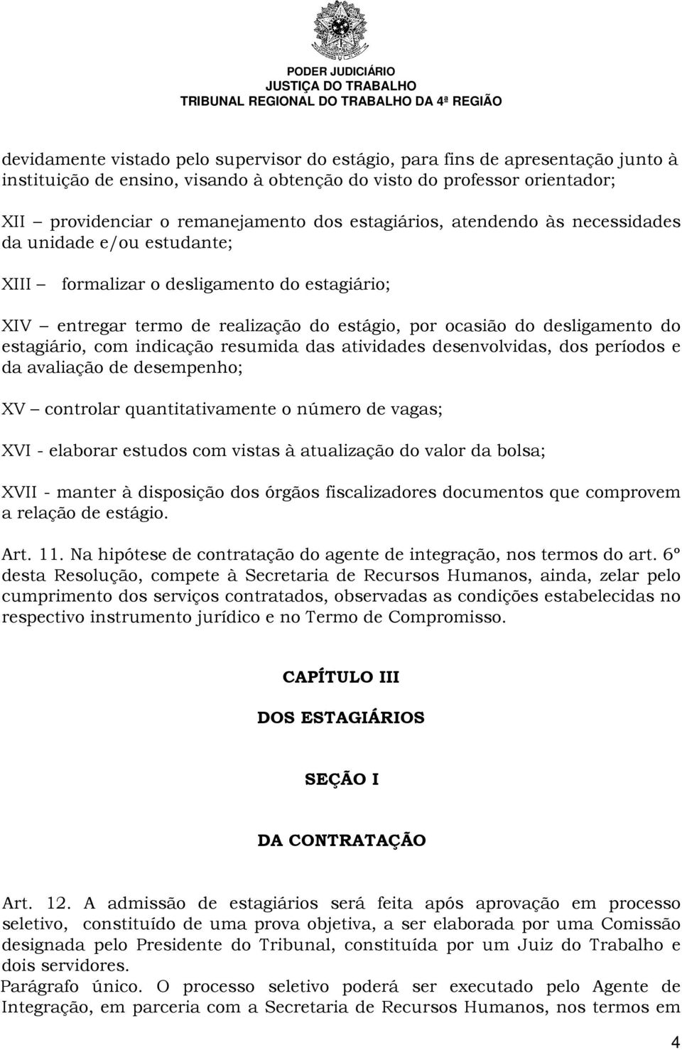 com indicação resumida das atividades desenvolvidas, dos períodos e da avaliação de desempenho; XV controlar quantitativamente o número de vagas; XVI - elaborar estudos com vistas à atualização do