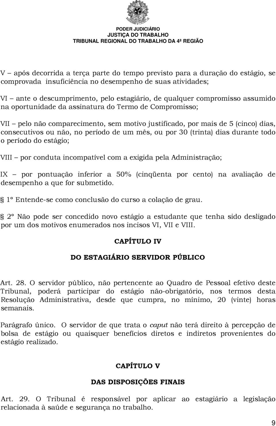 ou por 30 (trinta) dias durante todo o período do estágio; VIII por conduta incompatível com a exigida pela Administração; IX por pontuação inferior a 50% (cinqüenta por cento) na avaliação de