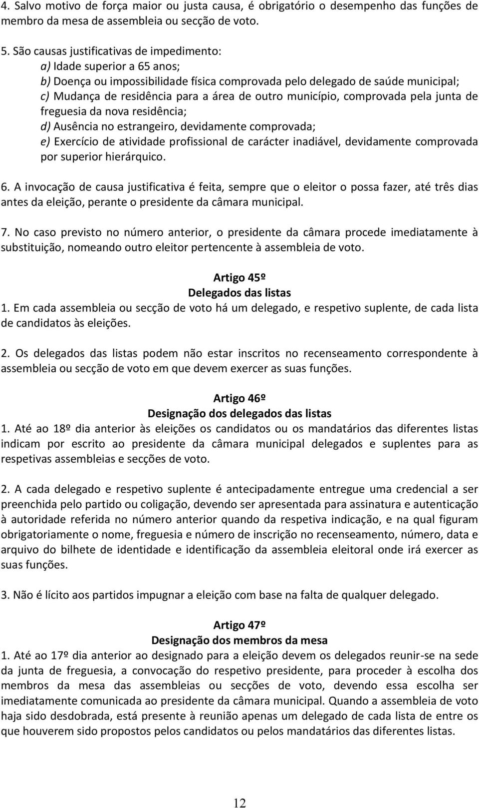 município, comprovada pela junta de freguesia da nova residência; d) Ausência no estrangeiro, devidamente comprovada; e) Exercício de atividade profissional de carácter inadiável, devidamente