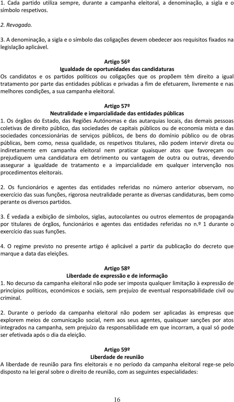 Artigo 56º Igualdade de oportunidades das candidaturas Os candidatos e os partidos políticos ou coligações que os propõem têm direito a igual tratamento por parte das entidades públicas e privadas a