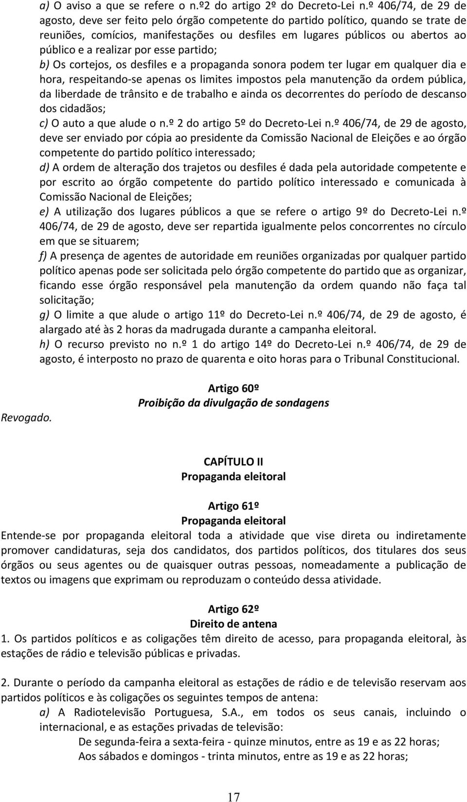 realizar por esse partido; b) Os cortejos, os desfiles e a propaganda sonora podem ter lugar em qualquer dia e hora, respeitando-se apenas os limites impostos pela manutenção da ordem pública, da