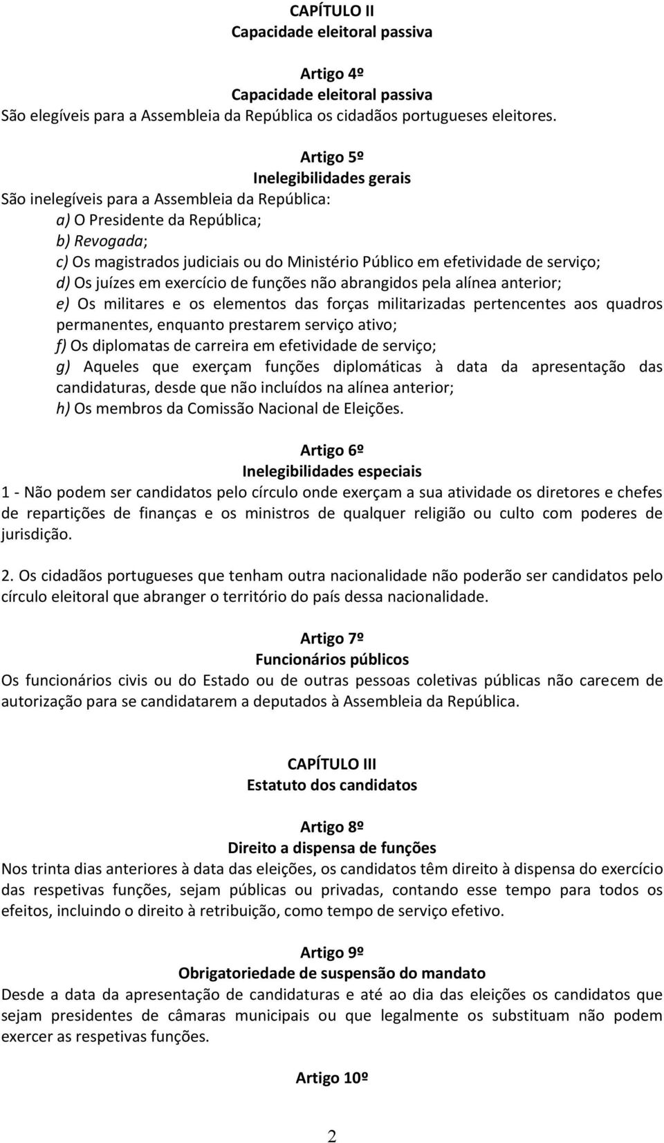 serviço; d) Os juízes em exercício de funções não abrangidos pela alínea anterior; e) Os militares e os elementos das forças militarizadas pertencentes aos quadros permanentes, enquanto prestarem