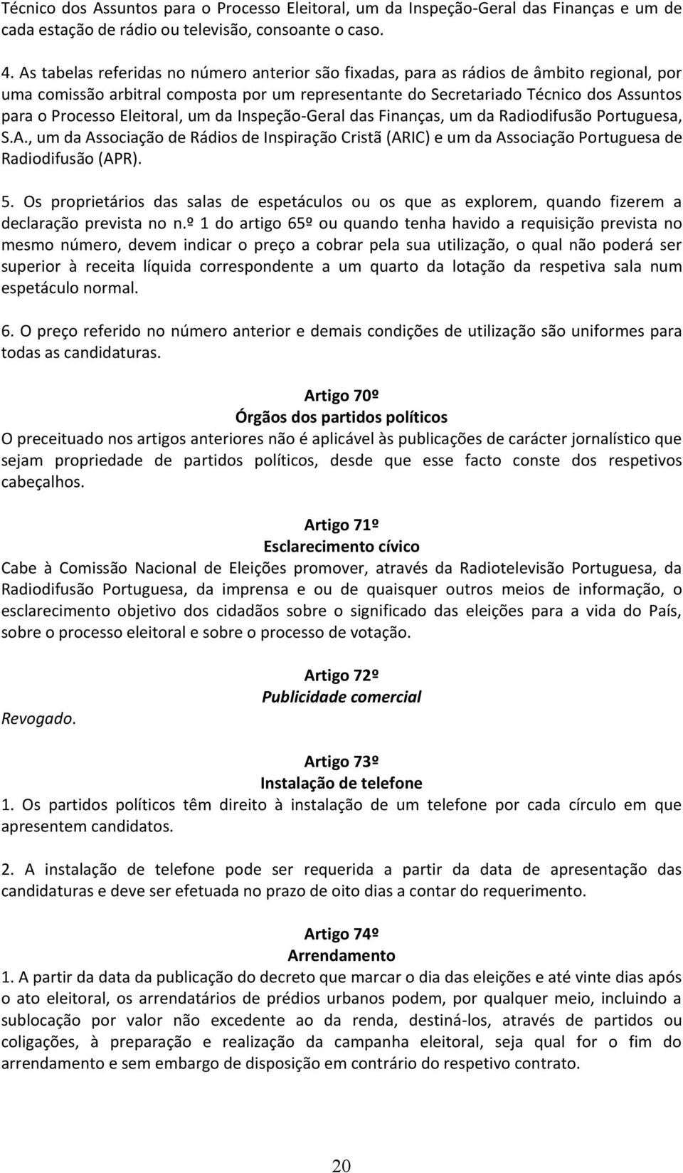 Eleitoral, um da Inspeção-Geral das Finanças, um da Radiodifusão Portuguesa, S.A., um da Associação de Rádios de Inspiração Cristã (ARIC) e um da Associação Portuguesa de Radiodifusão (APR). 5.