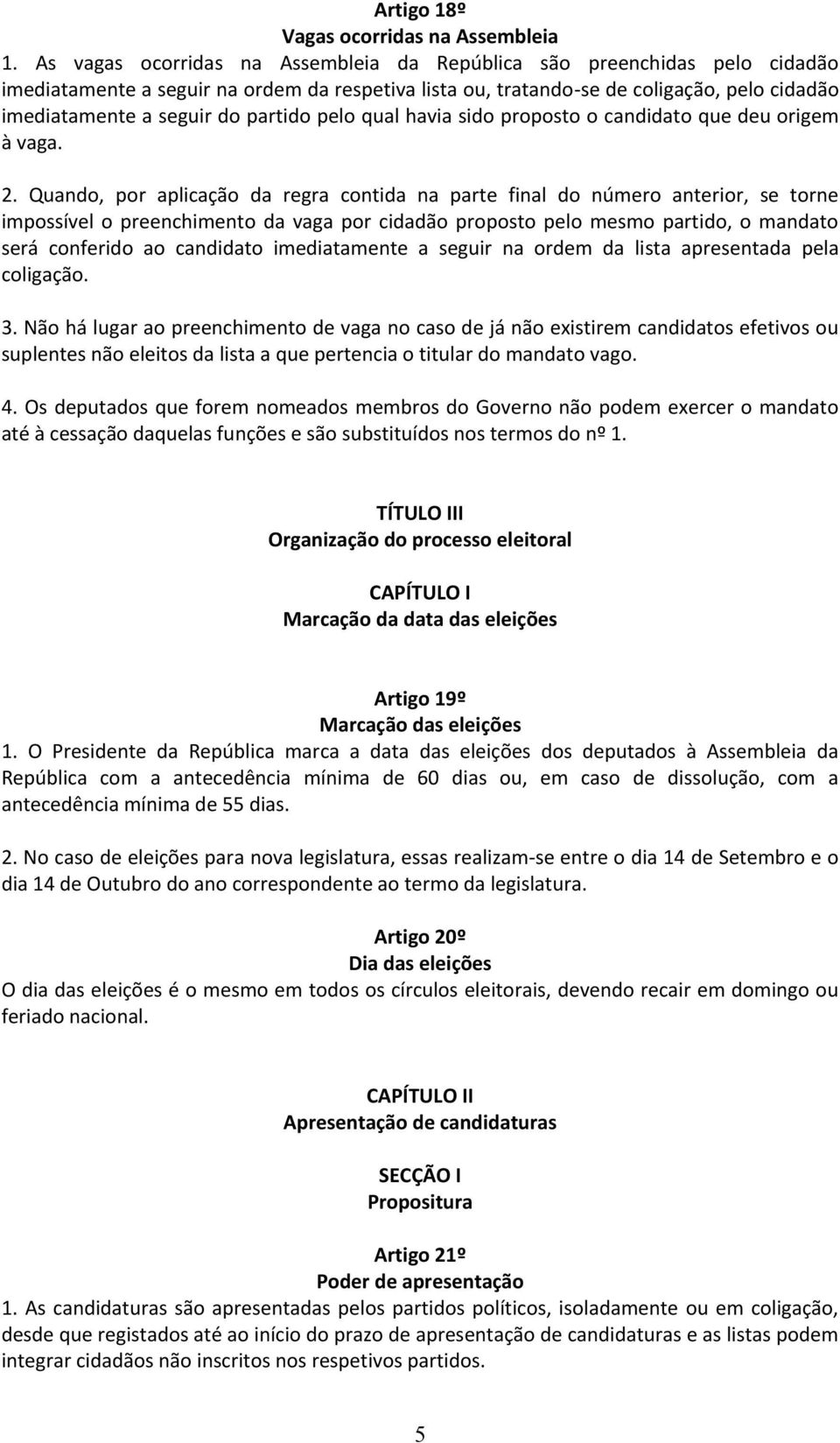 partido pelo qual havia sido proposto o candidato que deu origem à vaga. 2.