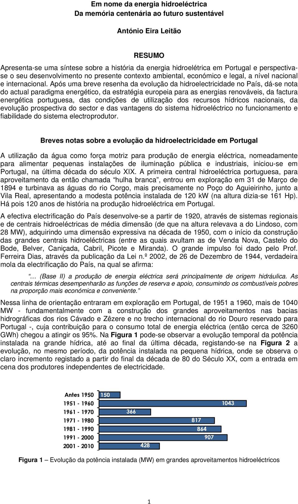 Após uma breve resenha da evolução da hidroelectricidade no País, dá-se nota do actual paradigma energético, da estratégia europeia para as energias renováveis, da factura energética portuguesa, das