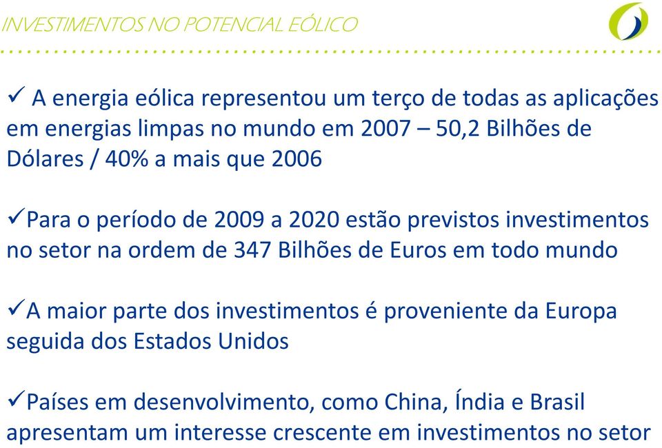 na ordem de 347 Bilhões de Euros em todo mundo A maior parte dos investimentos é proveniente da Europa seguida dos Estados