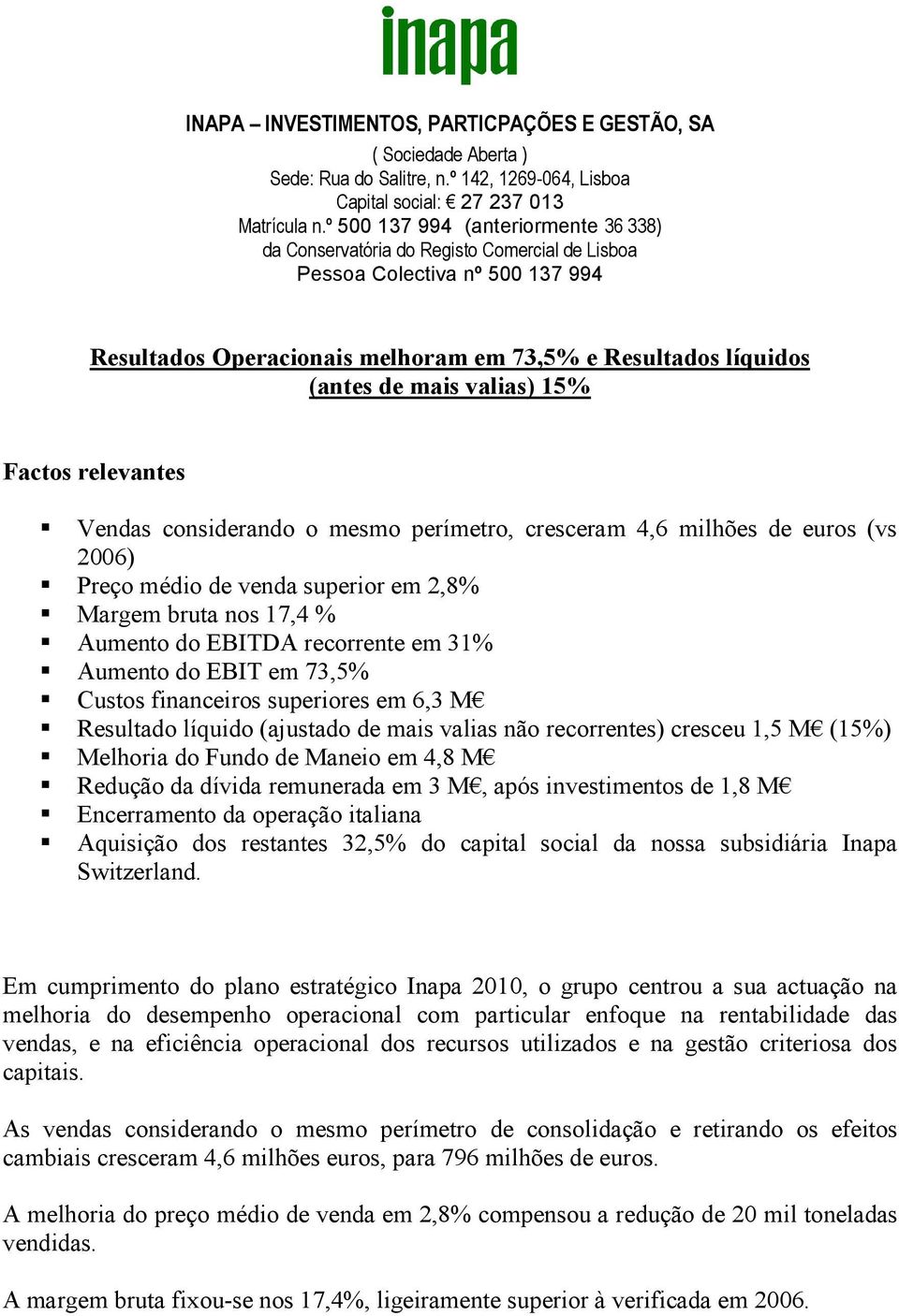 valias) 15% Factos relevantes Vendas considerando o mesmo perímetro, cresceram 4,6 milhões de euros (vs 2006) Preço médio de venda superior em 2,8% Margem bruta nos 17,4 % Aumento do EBITDA