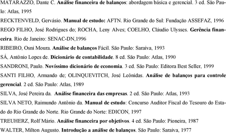 Análise de balanços Fácil. São Paulo: Saraiva, 1993 SÁ, Antônio Lopes de. Dicionário de contabilidade. 8 ed. São Paulo: Atlas, 1990 SANDRONI, Paulo. Novíssimo dicionário de economia. 3 ed.