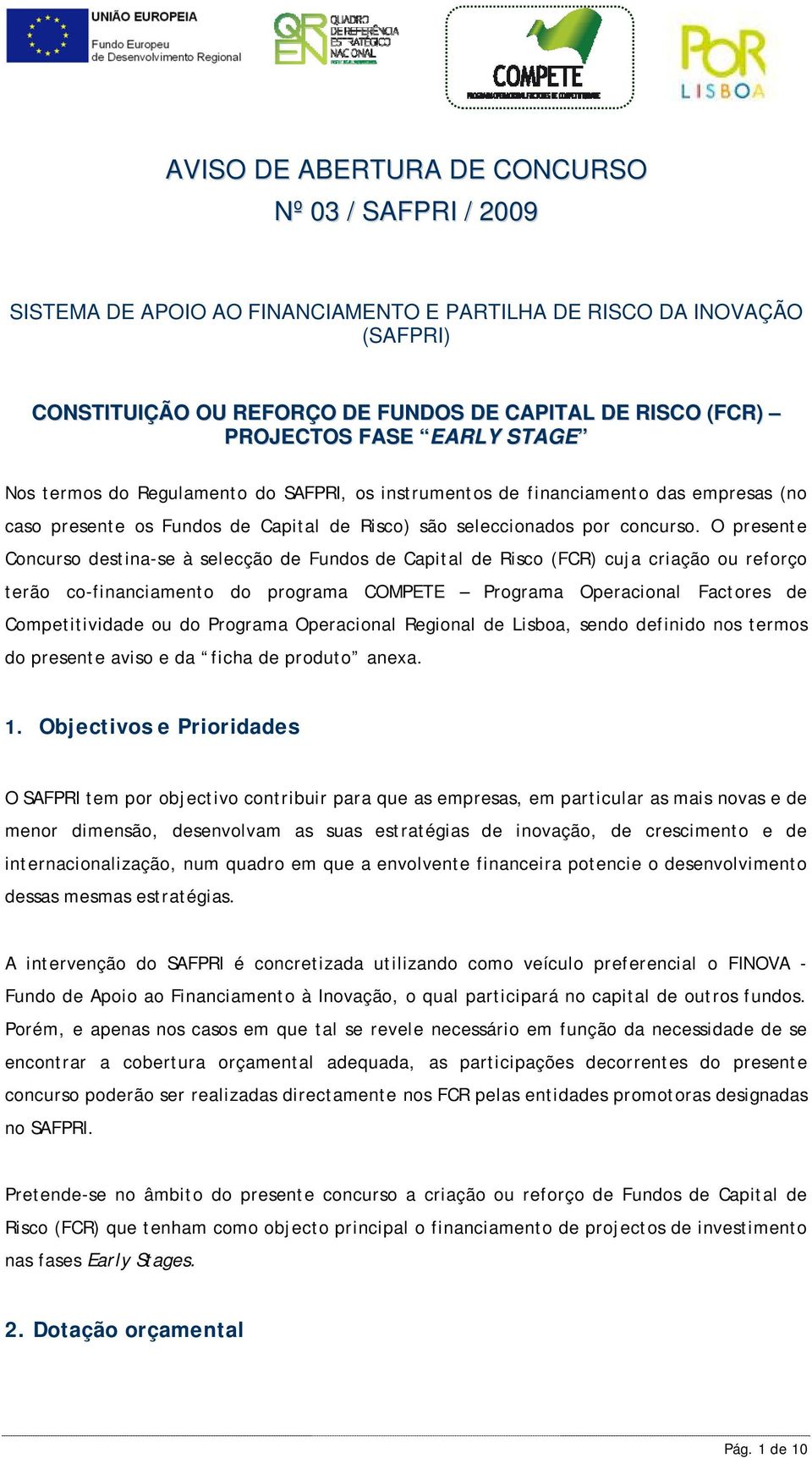 O presente Concurso destina-se à selecção de Fundos de Capital de Risco (FCR) cuja criação ou reforço terão co-financiamento do programa COMPETE Programa Operacional Factores de Competitividade ou do