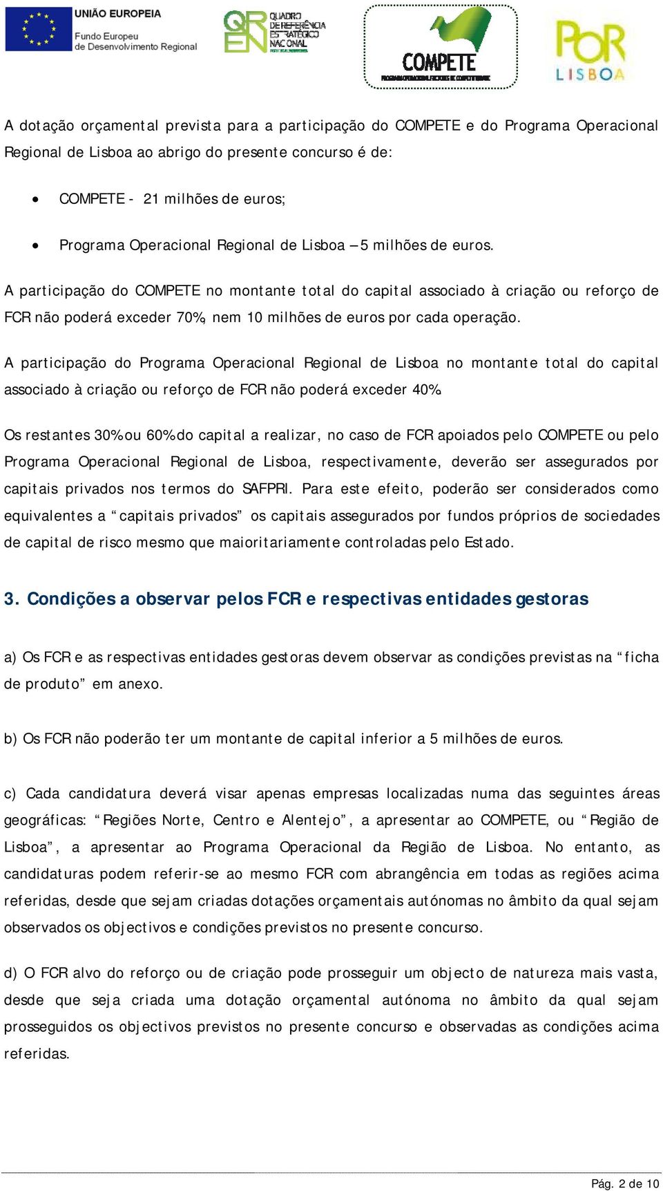 A participação do Programa Operacional Regional de Lisboa no montante total do capital associado à criação ou reforço de FCR não poderá exceder 40%.