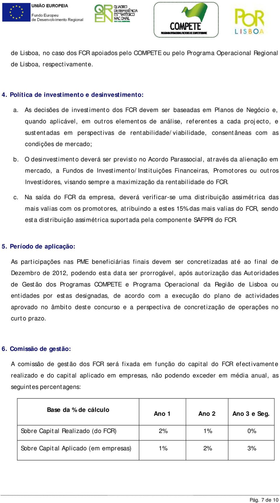 rentabilidade/viabilidade, consentâneas com as condições de mercado; b.