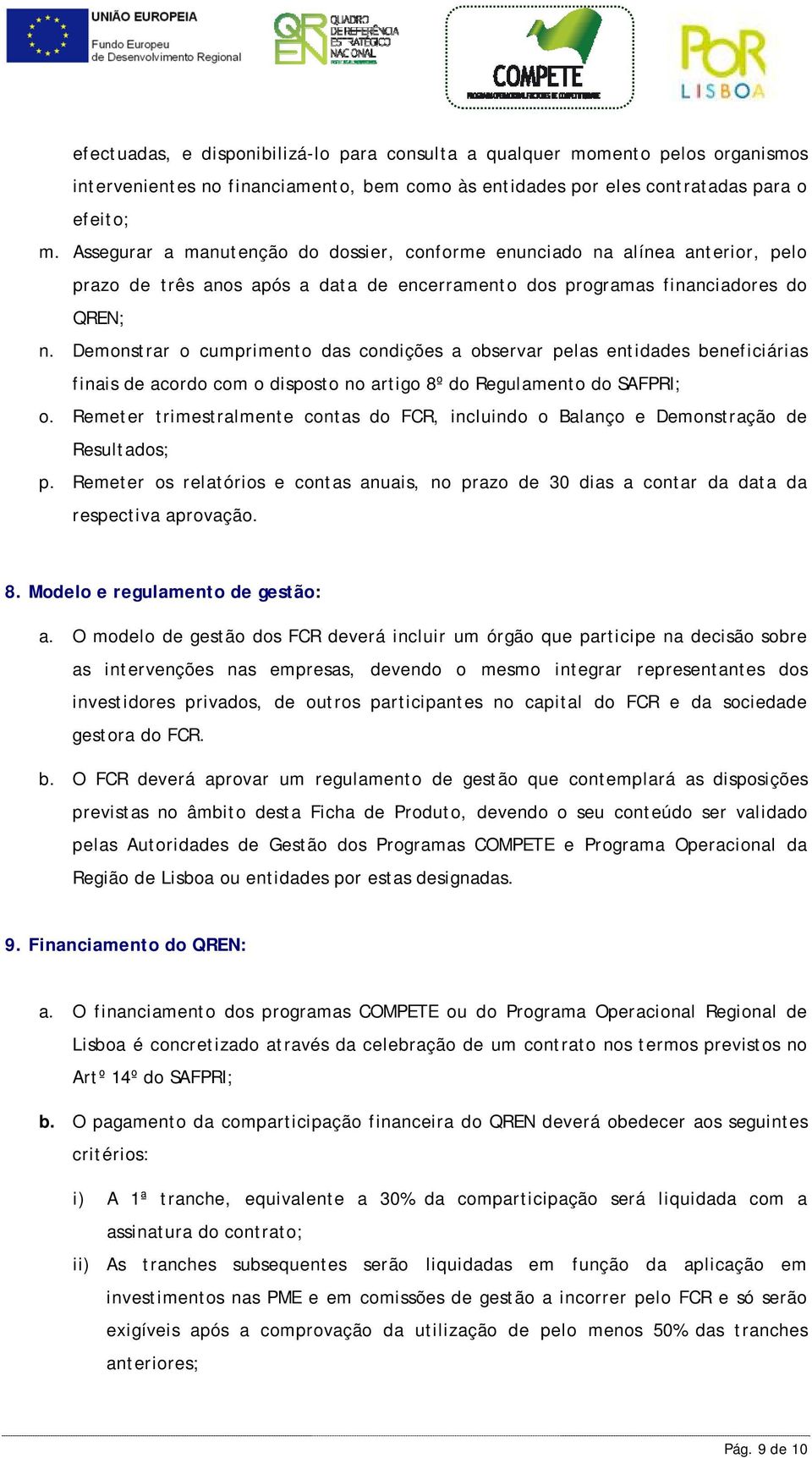 Demonstrar o cumprimento das condições a observar pelas entidades beneficiárias finais de acordo com o disposto no artigo 8º do Regulamento do SAFPRI; o.