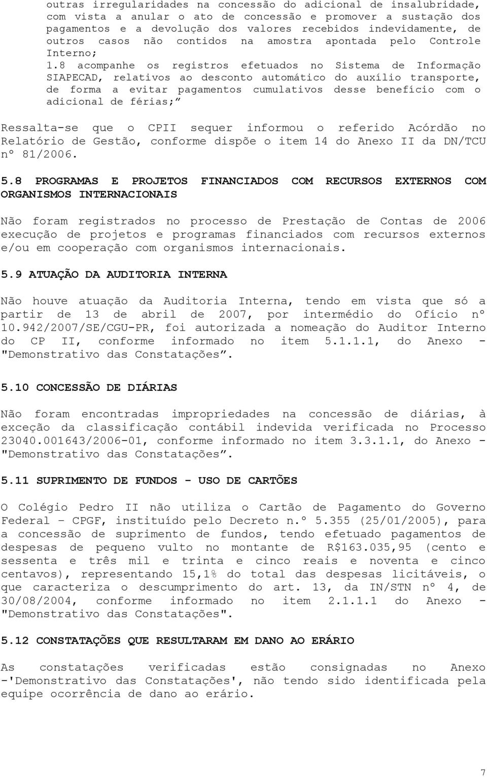 8 acompanhe os registros efetuados no Sistema de Informação SIAPECAD, relativos ao desconto automático do auxílio transporte, de forma a evitar pagamentos cumulativos desse benefício com o adicional