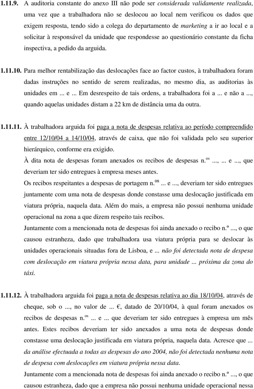 do departamento de marketing a ir ao local e a solicitar à responsável da unidade que respondesse ao questionário constante da ficha inspectiva, a pedido da arguida. 1.11.10.