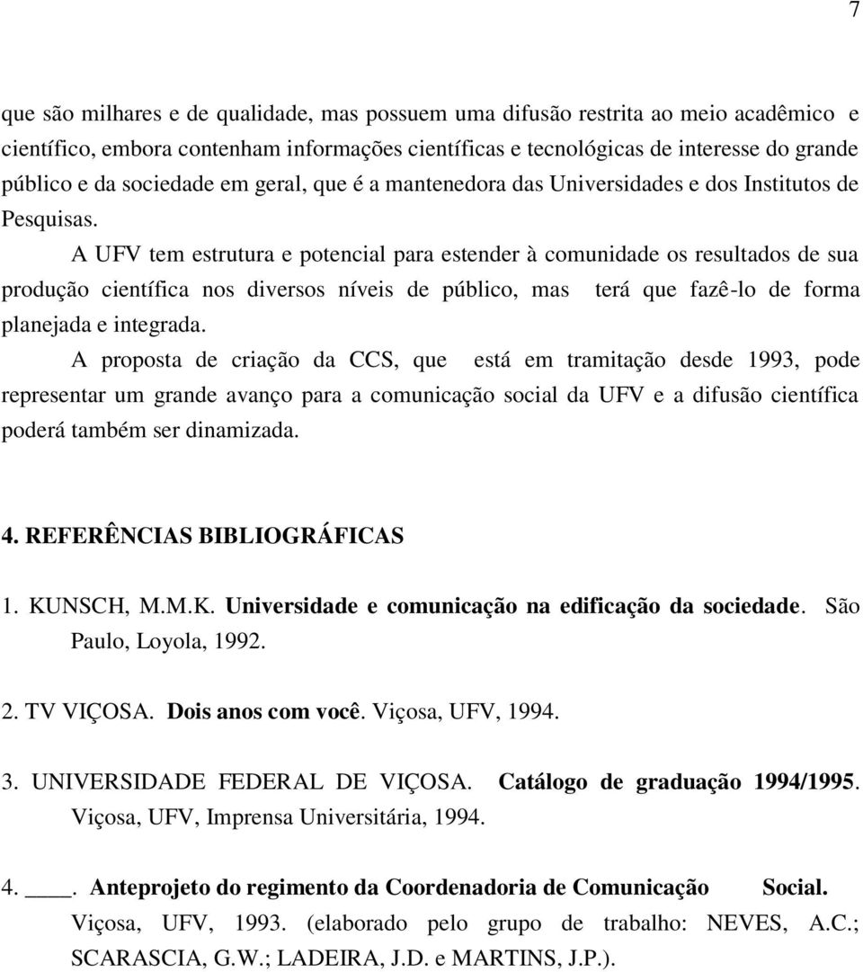 A UFV tem estrutura e potencial para estender à comunidade os resultados de sua produção científica nos diversos níveis de público, mas terá que fazê-lo de forma planejada e integrada.