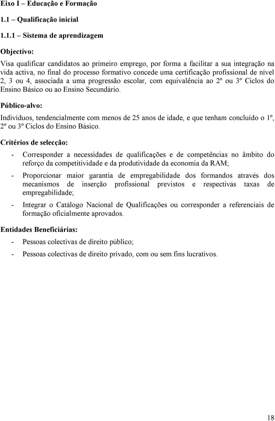 certificação profissional de nível 2, 3 ou 4, associada a uma progressão escolar, com equivalência ao 2º ou 3º Ciclos do Ensino Básico ou ao Ensino Secundário.