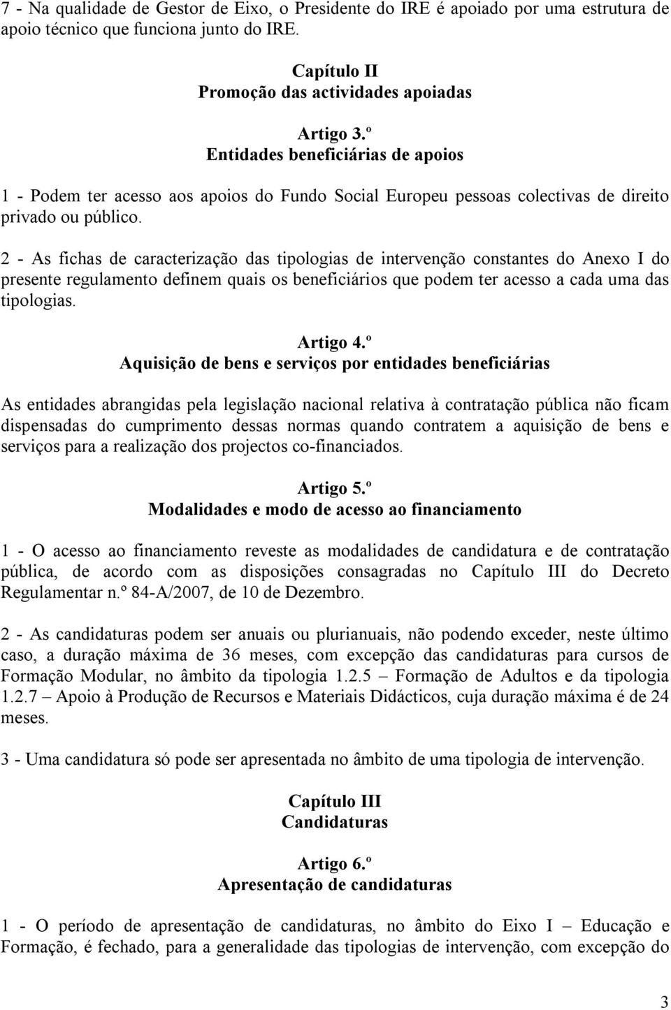 2 - As fichas de caracterização das tipologias de intervenção constantes do Anexo I do presente regulamento definem quais os beneficiários que podem ter acesso a cada uma das tipologias. Artigo 4.