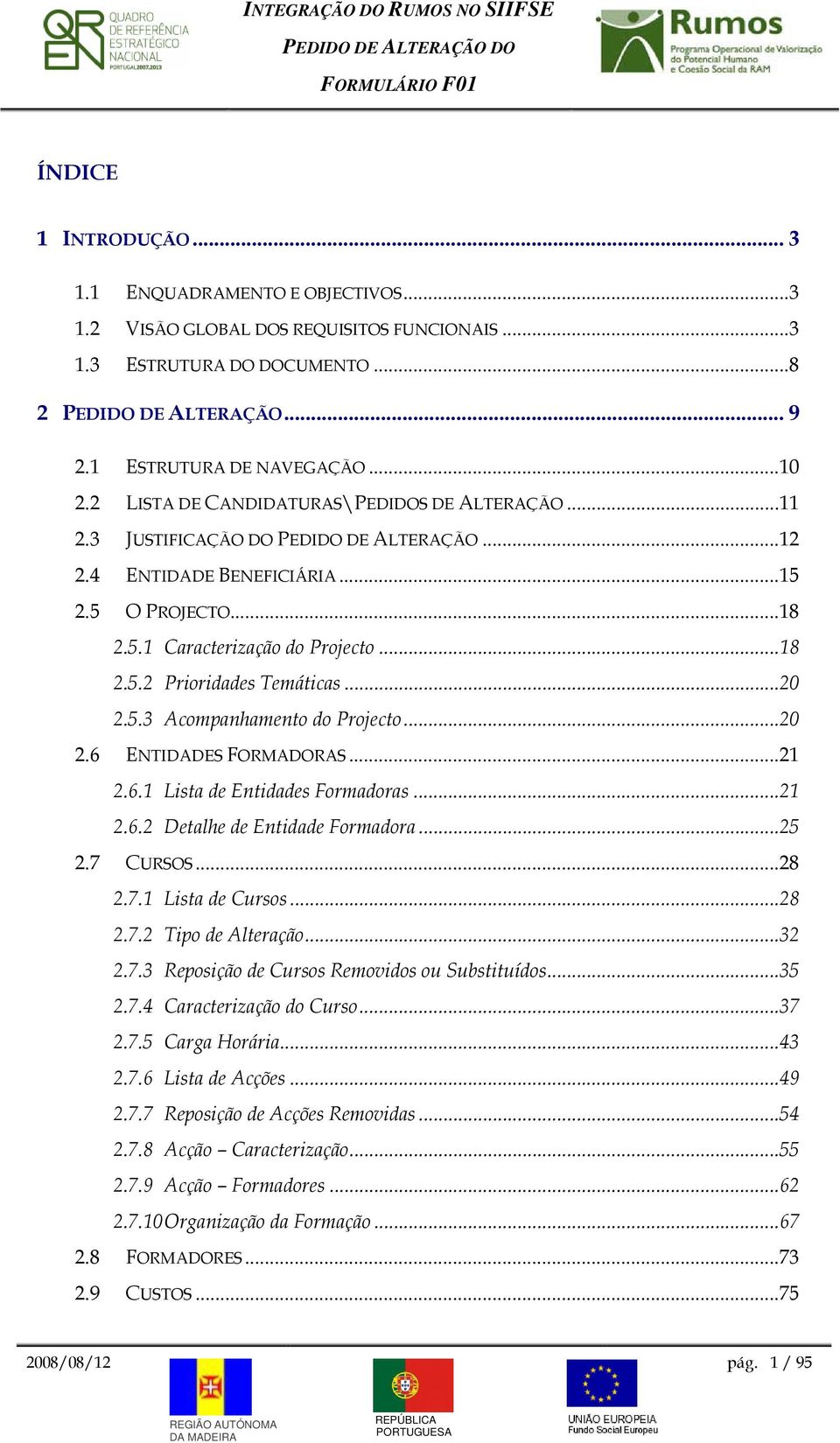 ..20 2.5.3 Acmpanhament d Prject...20 2.6 ENTIDADES FORMADORAS...21 2.6.1 Lista de Entidades Frmadras...21 2.6.2 Detalhe de Entidade Frmadra...25 2.7 CURSOS...28 2.7.1 Lista de Curss...28 2.7.2 Tip de Alteraçã.