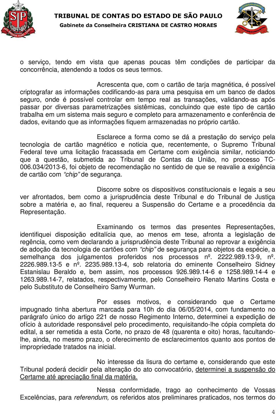 transações, validando-as após passar por diversas parametrizações sistêmicas, concluindo que este tipo de cartão trabalha em um sistema mais seguro e completo para armazenamento e conferência de