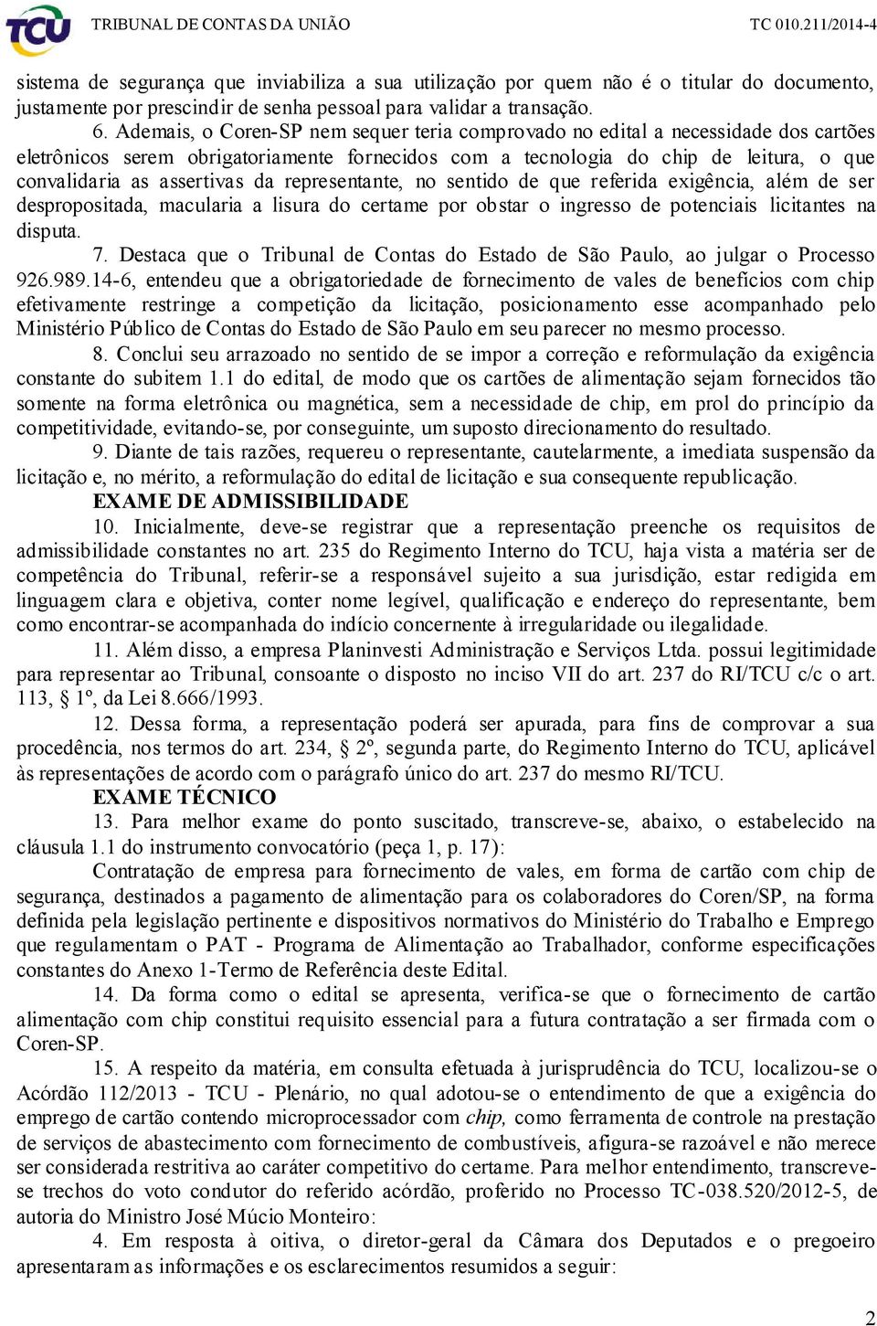 da representante, no sentido de que referida exigência, além de ser despropositada, macularia a lisura do certame por obstar o ingresso de potenciais licitantes na disputa. 7.