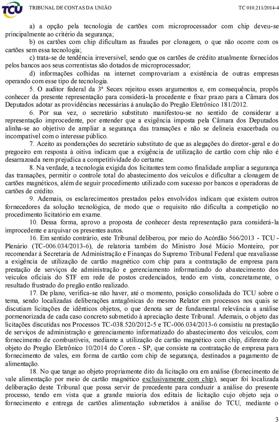 informações colhidas na internet comprovariam a existência de outras empresas operando com esse tipo de tecnologia. 5.