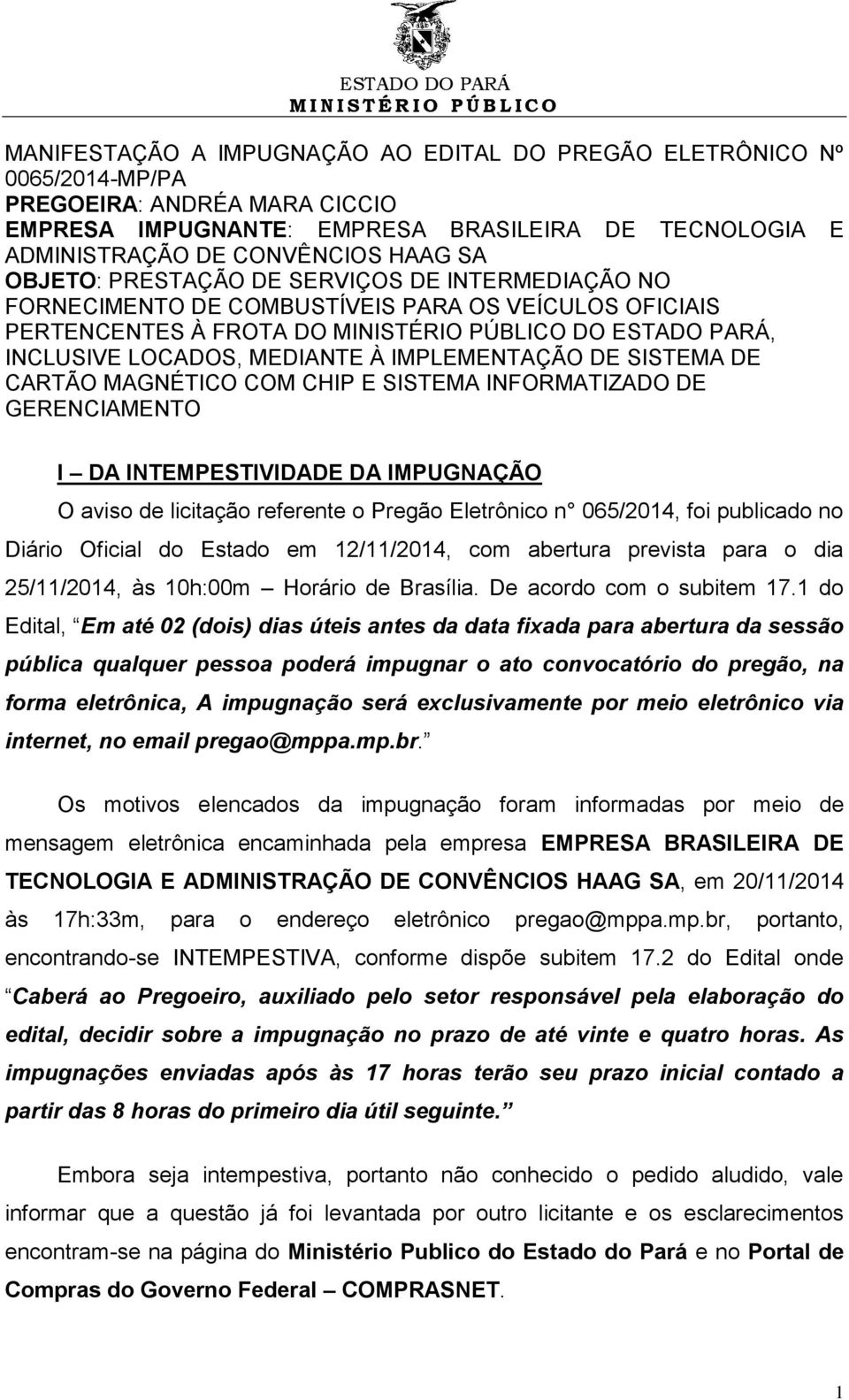 IMPLEMENTAÇÃO DE SISTEMA DE CARTÃO MAGNÉTICO COM CHIP E SISTEMA INFORMATIZADO DE GERENCIAMENTO I DA INTEMPESTIVIDADE DA IMPUGNAÇÃO O aviso de licitação referente o Pregão Eletrônico n 065/2014, foi