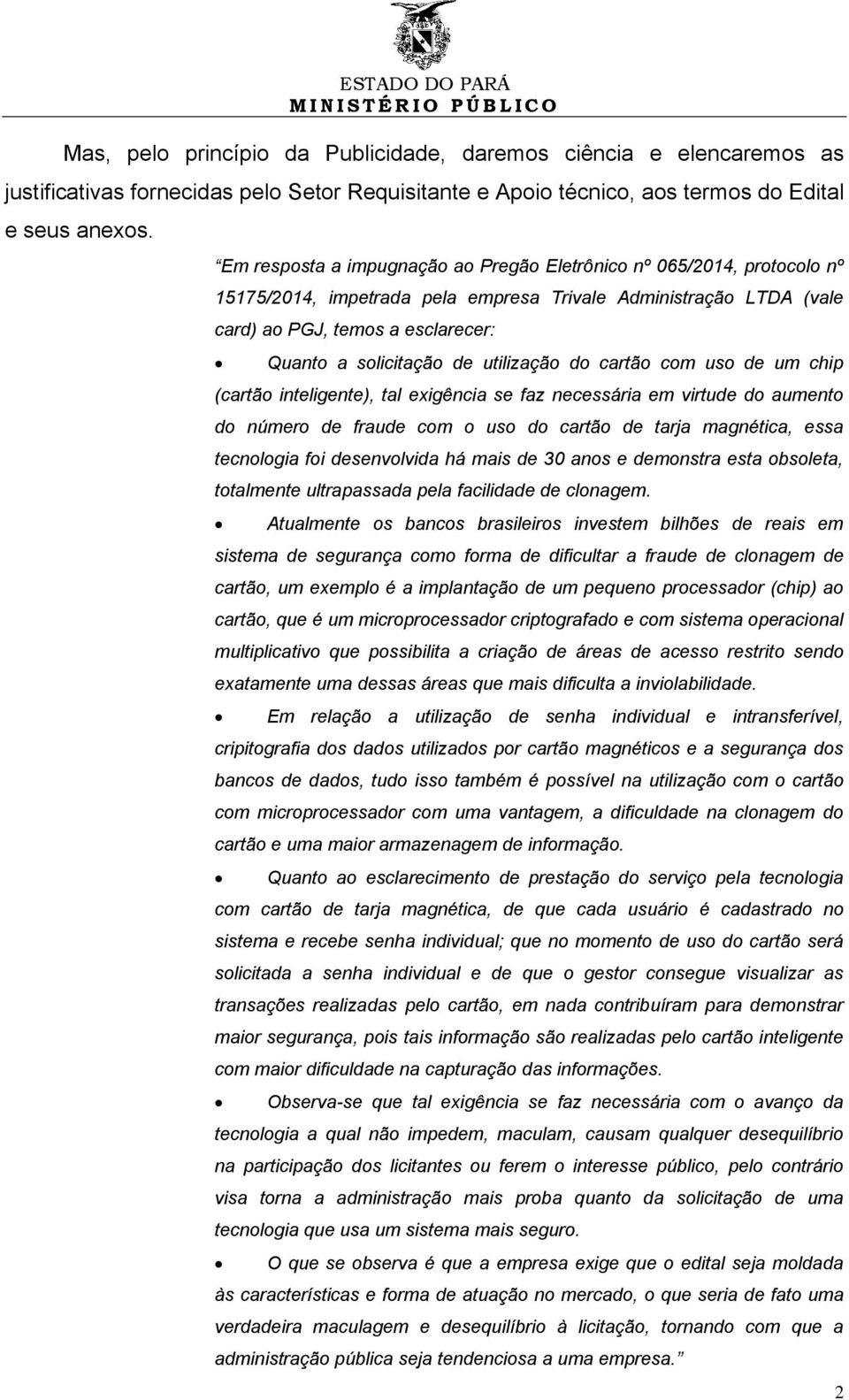 utilização do cartão com uso de um chip (cartão inteligente), tal exigência se faz necessária em virtude do aumento do número de fraude com o uso do cartão de tarja magnética, essa tecnologia foi