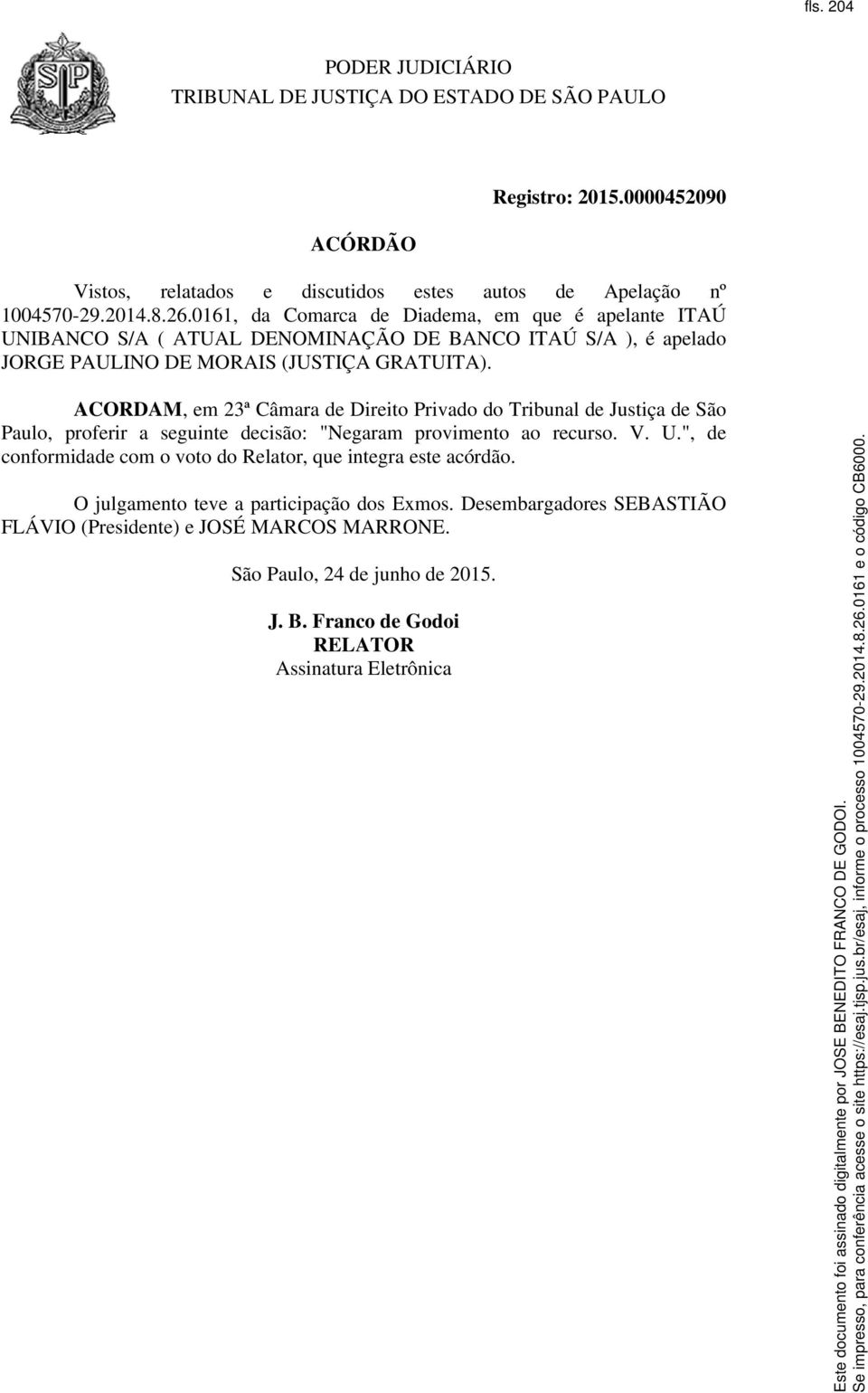 ACORDAM, em 23ª Câmara de Direito Privado do Tribunal de Justiça de São Paulo, proferir a seguinte decisão: "Negaram provimento ao recurso. V. U.