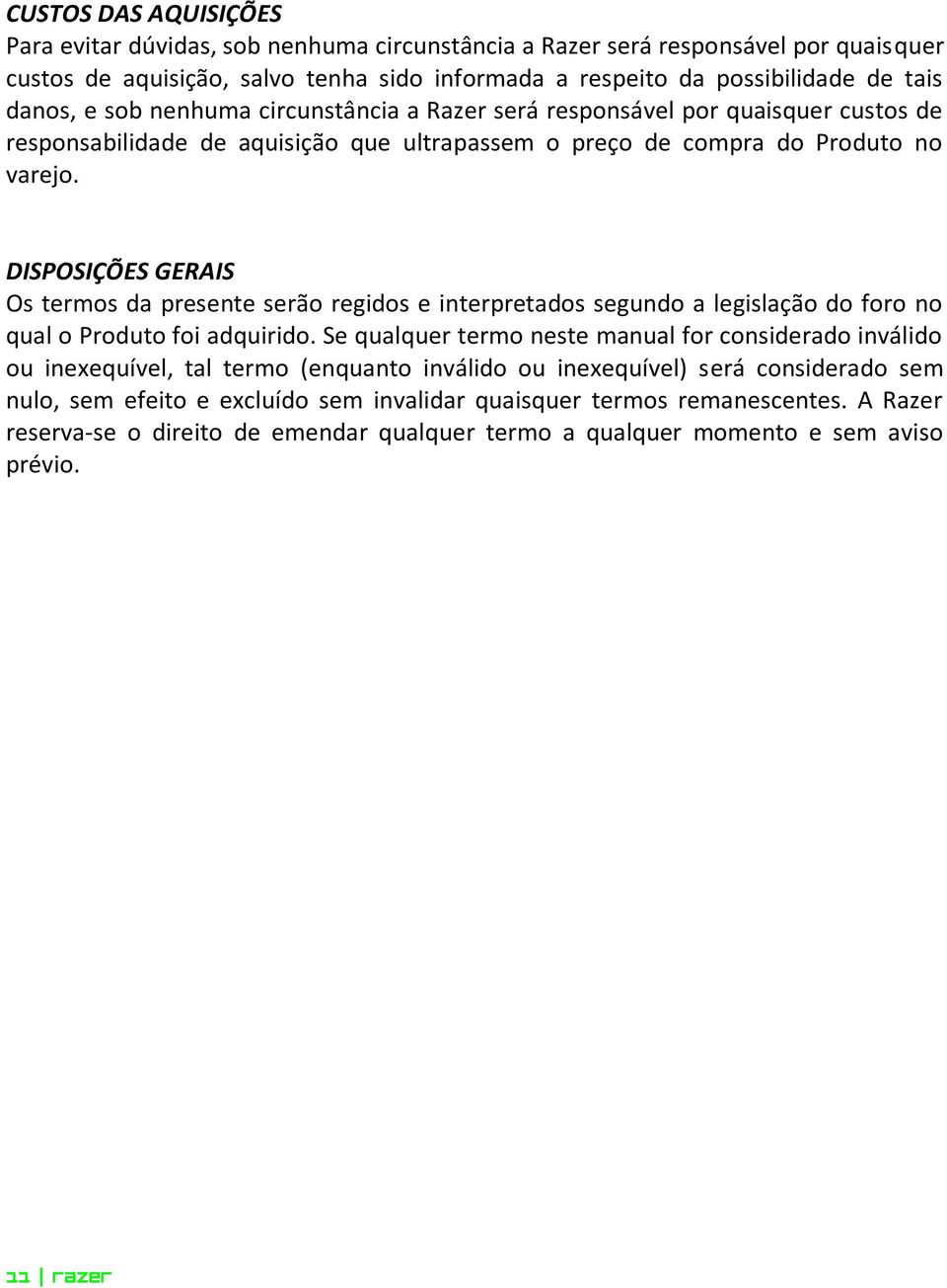 DISPOSIÇÕES GERAIS Os termos da presente serão regidos e interpretados segundo a legislação do foro no qual o Produto foi adquirido.