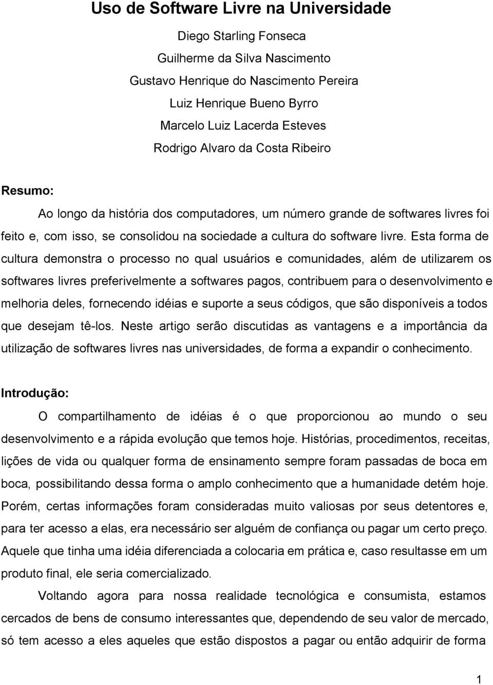 Esta forma de cultura demonstra o processo no qual usuários e comunidades, além de utilizarem os softwares livres preferivelmente a softwares pagos, contribuem para o desenvolvimento e melhoria