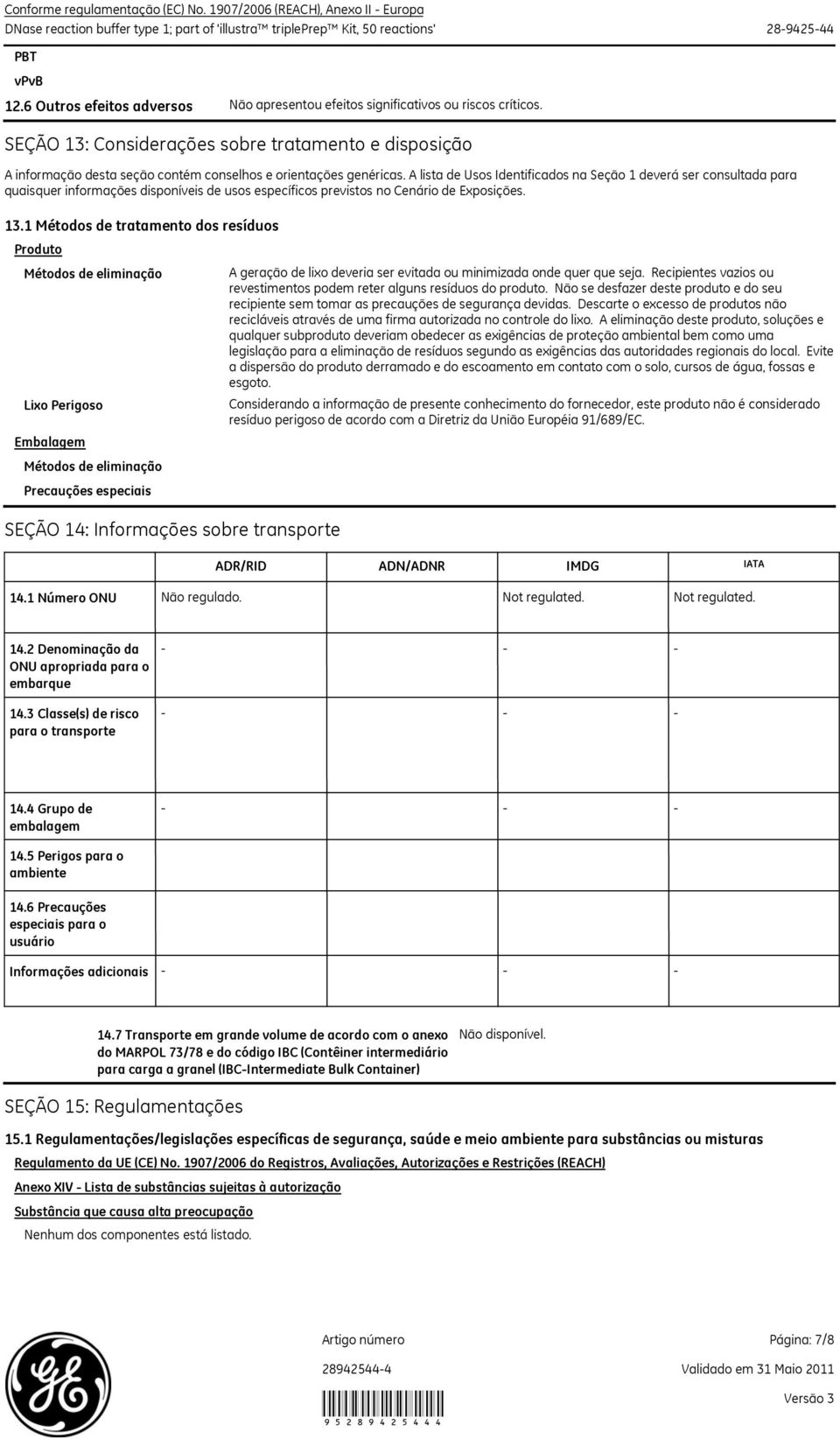 A lista de Usos Identificados na Seção 1 deverá ser consultada para quaisquer informações disponíveis de usos específicos previstos no Cenário de Exposições. 13.