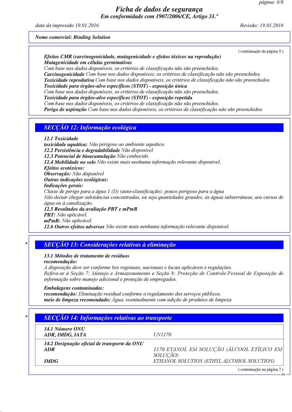 SECÇÃO 12: Informação ecológica 12.1 Toxicidade toxicidade aquática: Não perigoso ao ambiente aquático. 12.2 Persistência e degradabilidade Não disponível 12.