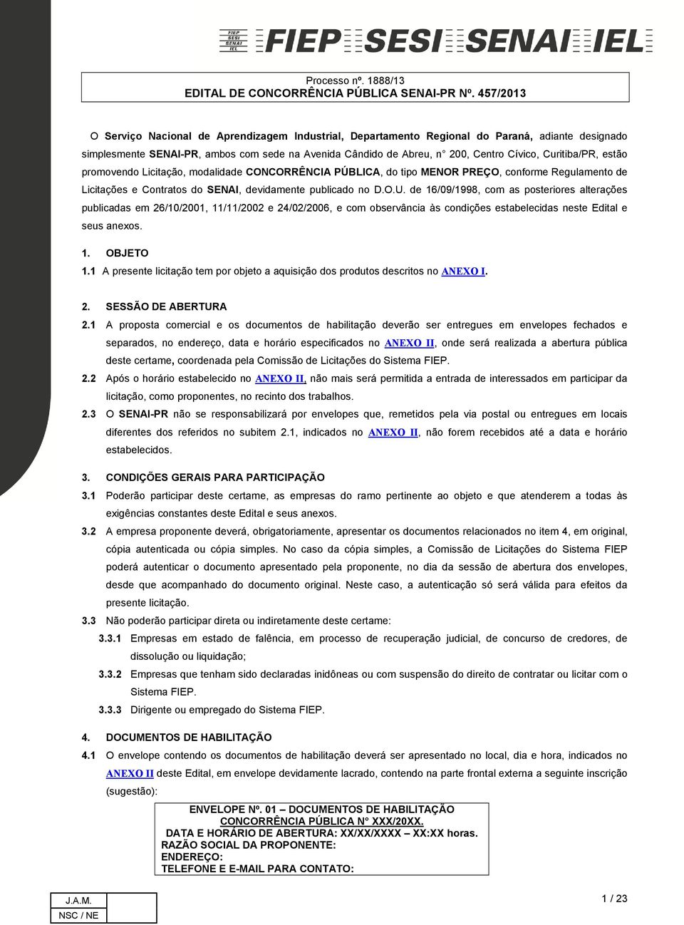 de 16/09/1998, com as posteriores alterações publicadas em 26/10/2001, 11/11/2002 e 24/02/2006, e com observância às condições estabelecidas neste Edital e seus anexos.