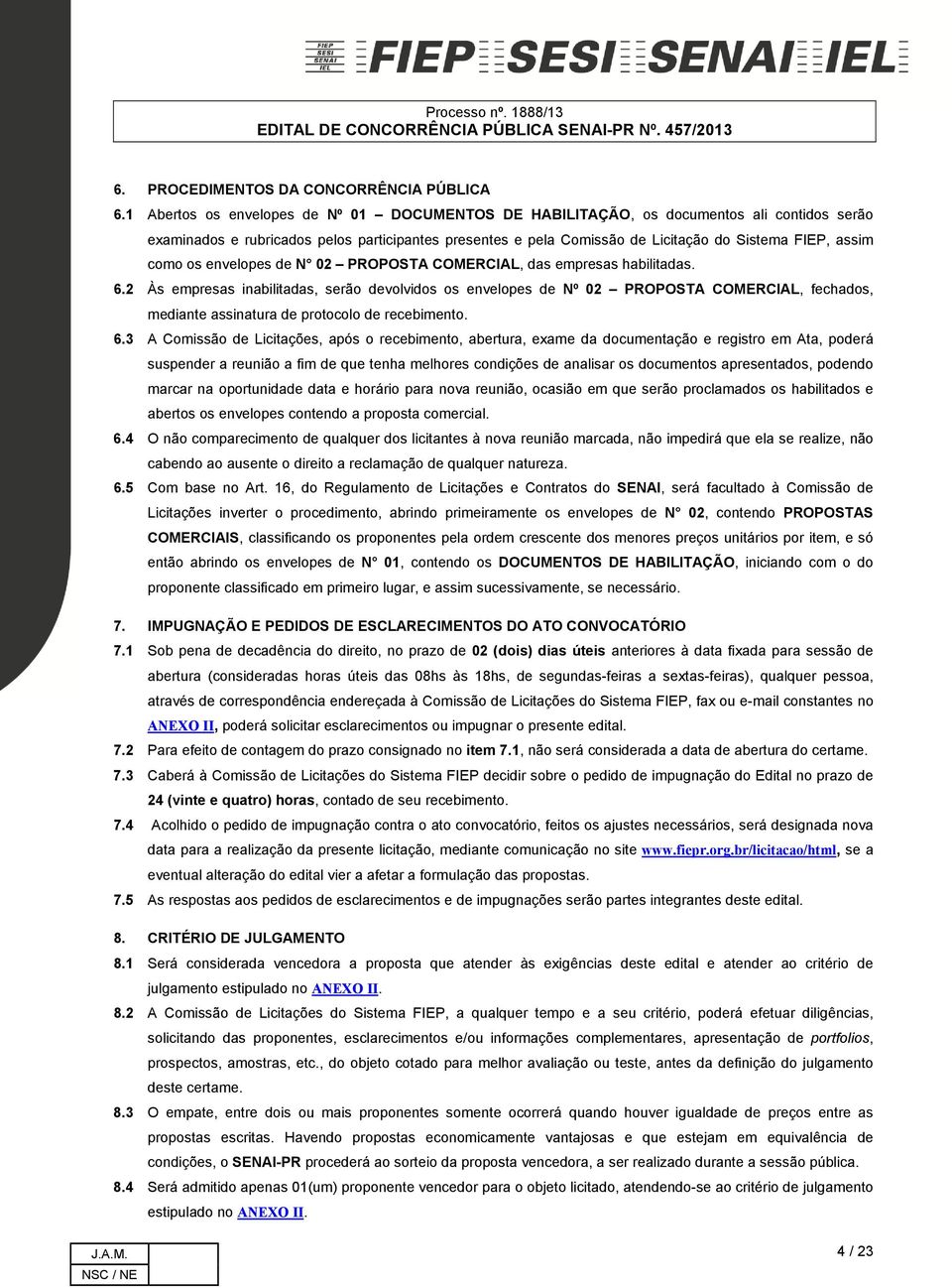 como os envelopes de N 02 PROPOSTA COMERCIAL, das empresas habilitadas. 6.