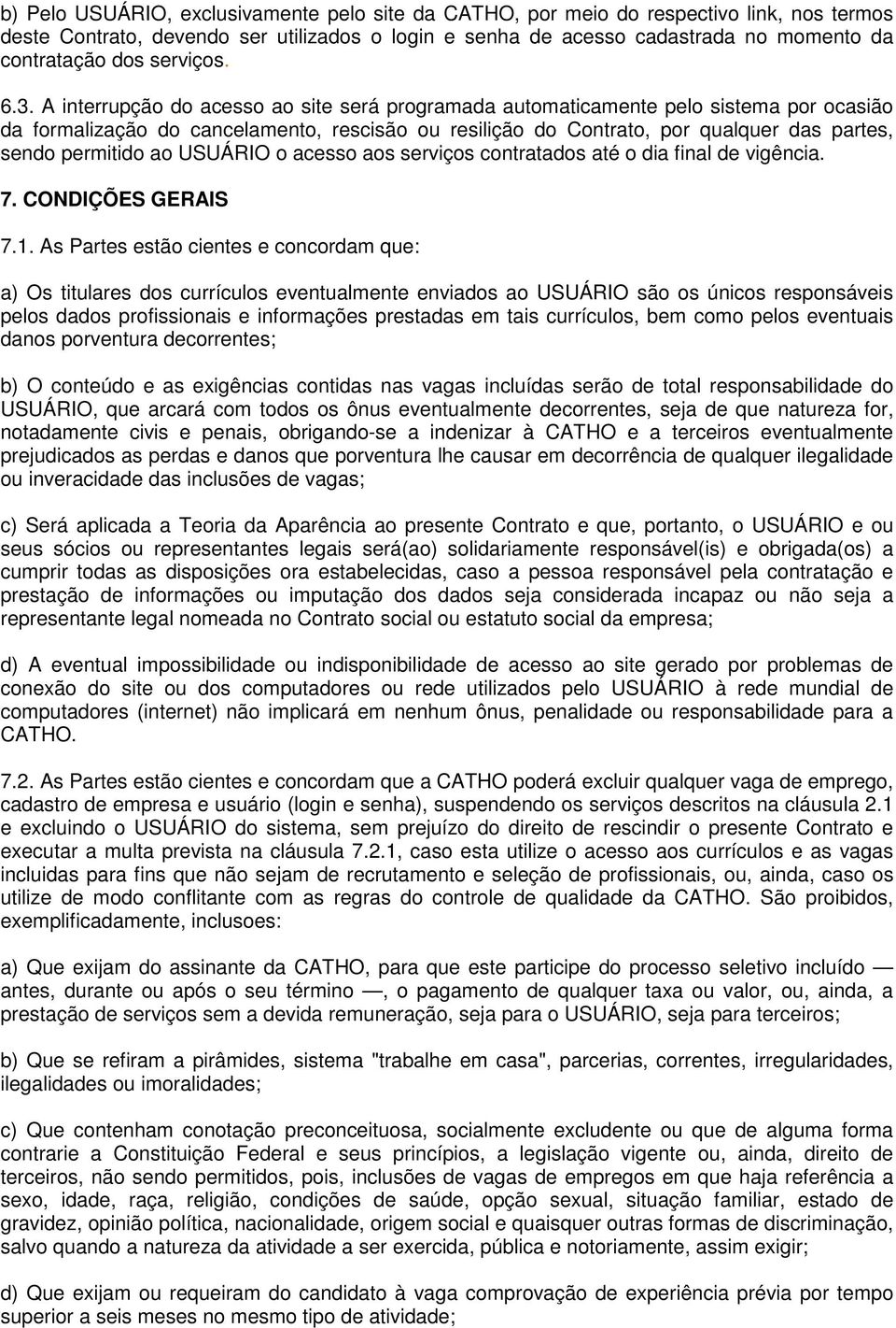 A interrupção do acesso ao site será programada automaticamente pelo sistema por ocasião da formalização do cancelamento, rescisão ou resilição do Contrato, por qualquer das partes, sendo permitido