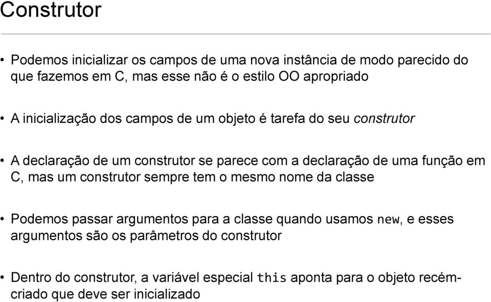 uma função em C, mas um construtor sempre tem o mesmo nome da classe Podemos passar argumentos para a classe quando usamos new, e esses