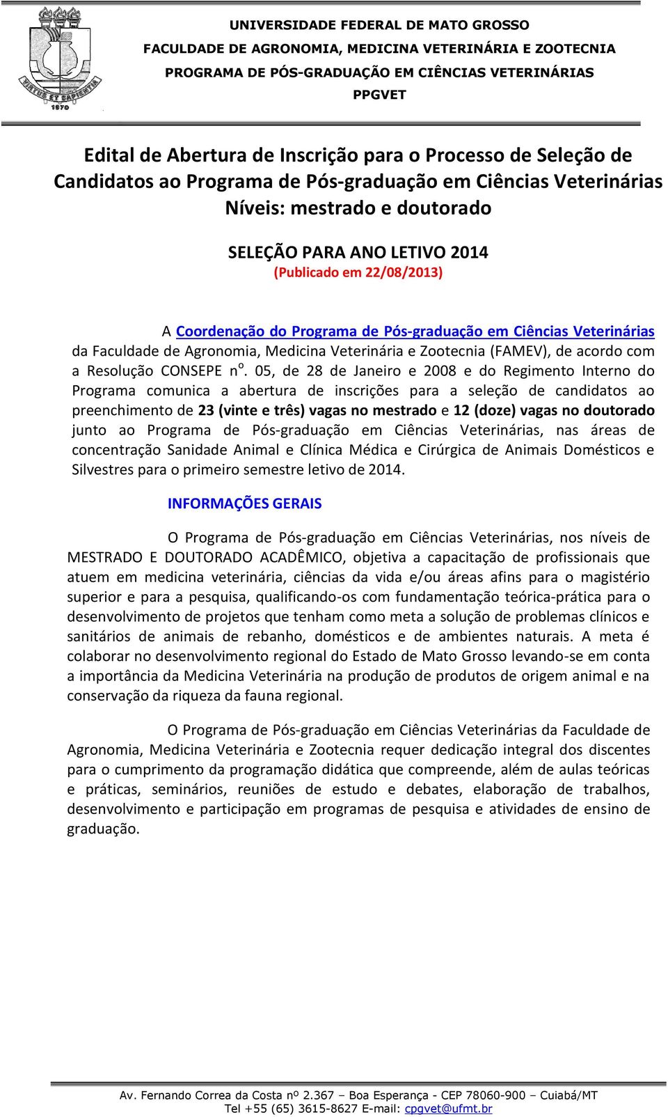 05, de 28 de Janeiro e 2008 e do Regimento Interno do Programa comunica a abertura de inscrições para a seleção de candidatos ao preenchimento de 23 (vinte e três) vagas no mestrado e 12 (doze) vagas