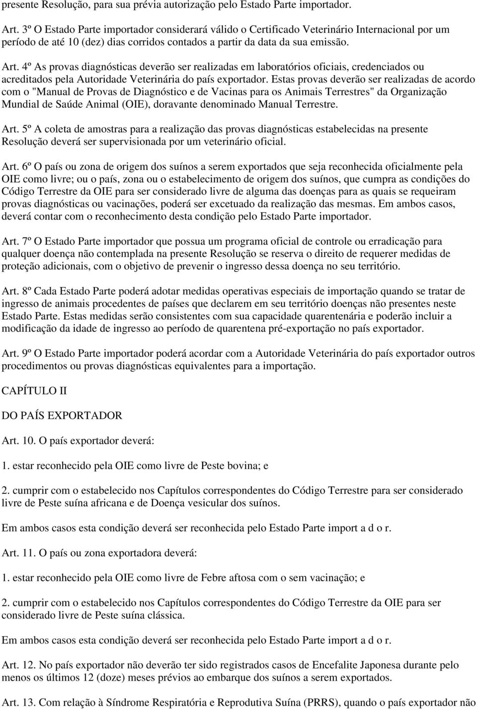 4º As provas diagnósticas deverão ser realizadas em laboratórios oficiais, credenciados ou acreditados pela Autoridade Veterinária do país exportador.