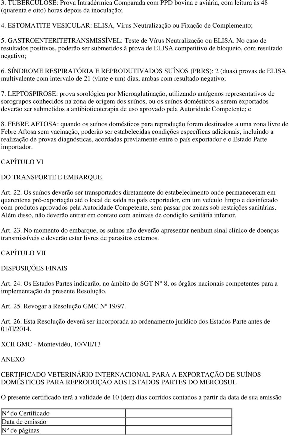 No caso de resultados positivos, poderão ser submetidos à prova de ELISA competitivo de bloqueio, com resultado negativo; 6.