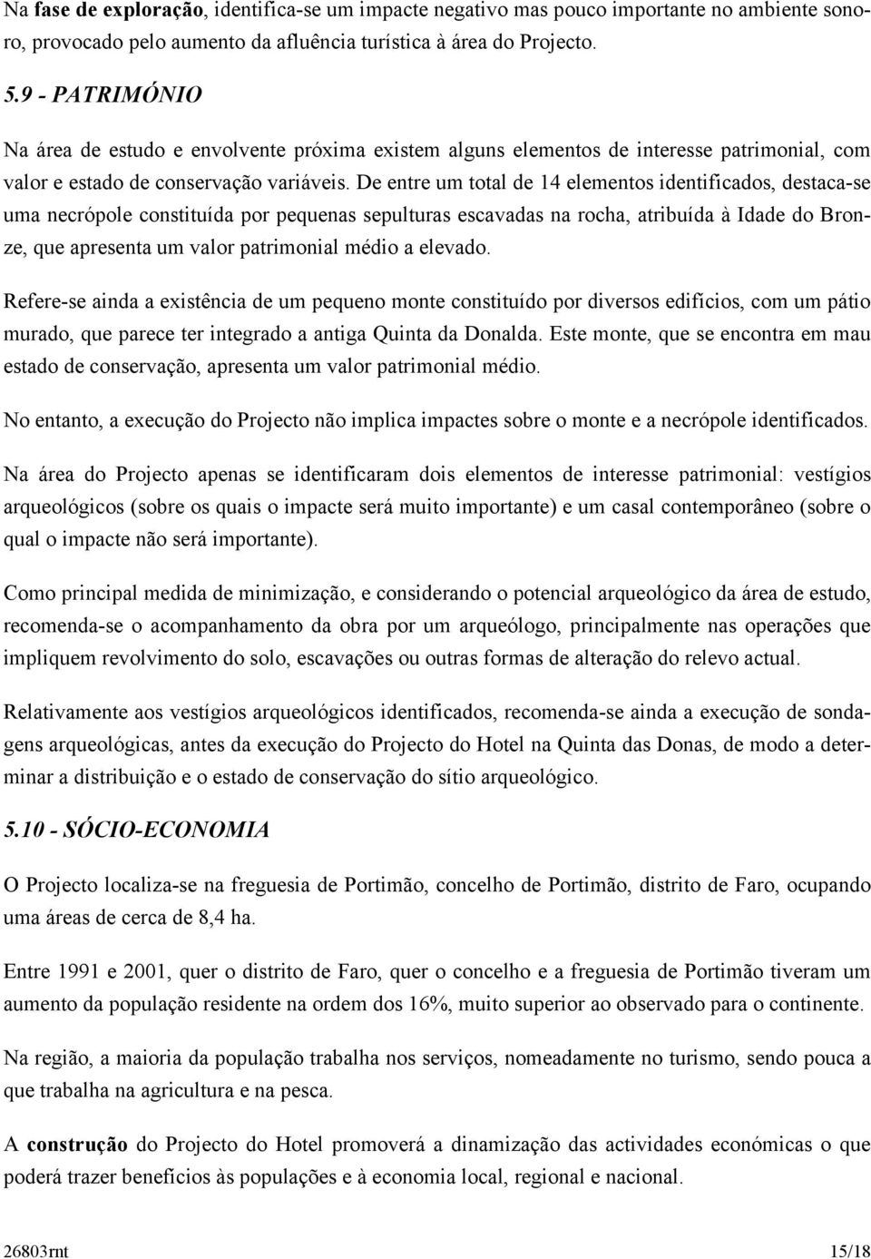 De entre um total de 14 elementos identificados, destaca-se uma necrópole constituída por pequenas sepulturas escavadas na rocha, atribuída à Idade do Bronze, que apresenta um valor patrimonial médio