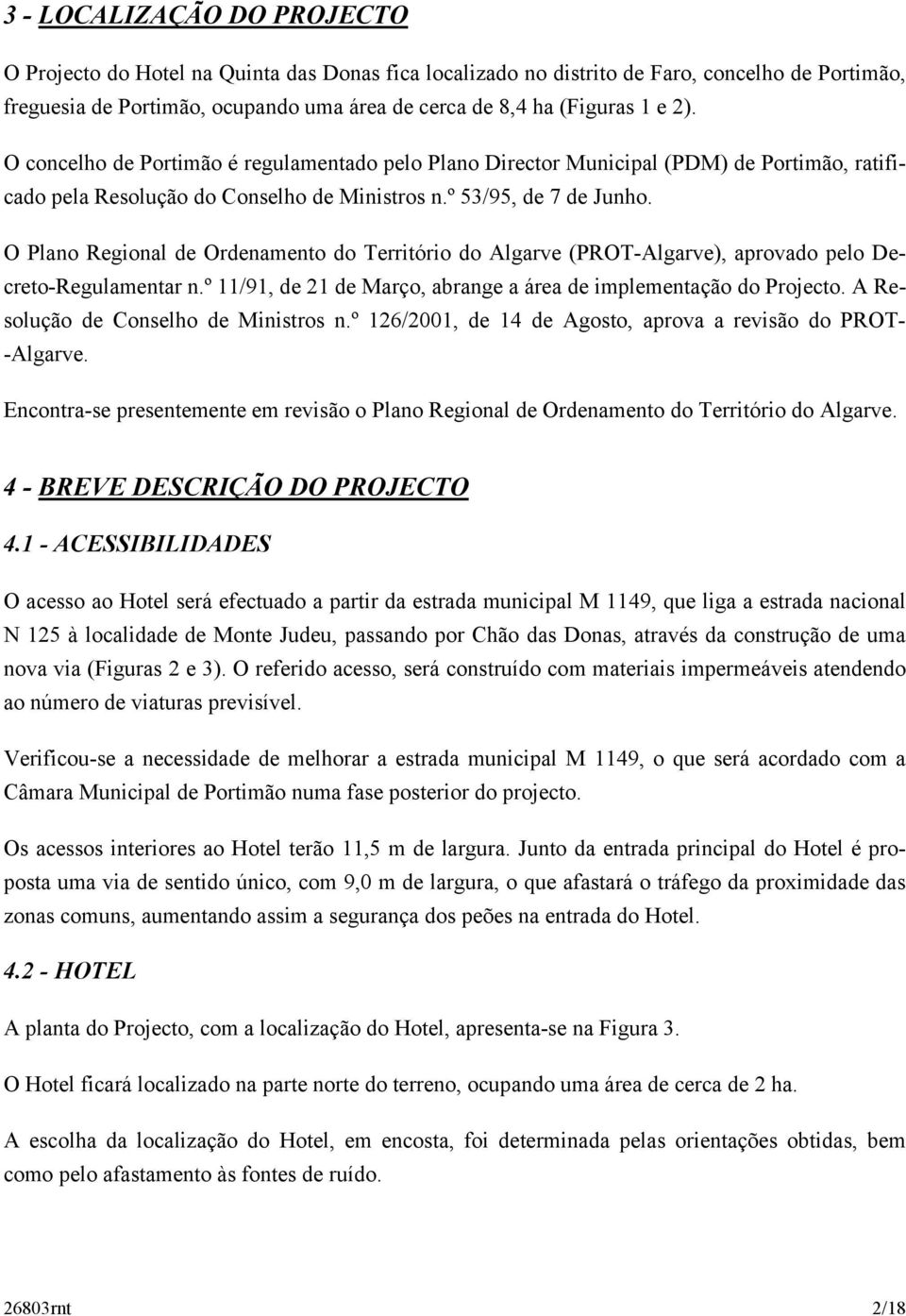 O Plano Regional de Ordenamento do Território do Algarve (PROT-Algarve), aprovado pelo Decreto-Regulamentar n.º 11/91, de 21 de Março, abrange a área de implementação do Projecto.