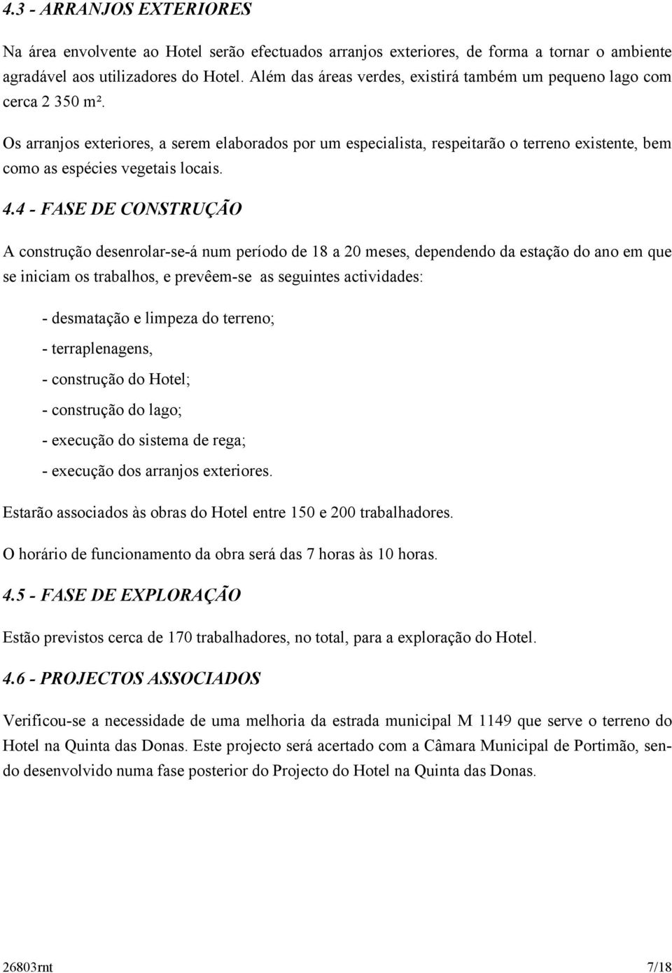 Os arranjos exteriores, a serem elaborados por um especialista, respeitarão o terreno existente, bem como as espécies vegetais locais. 4.