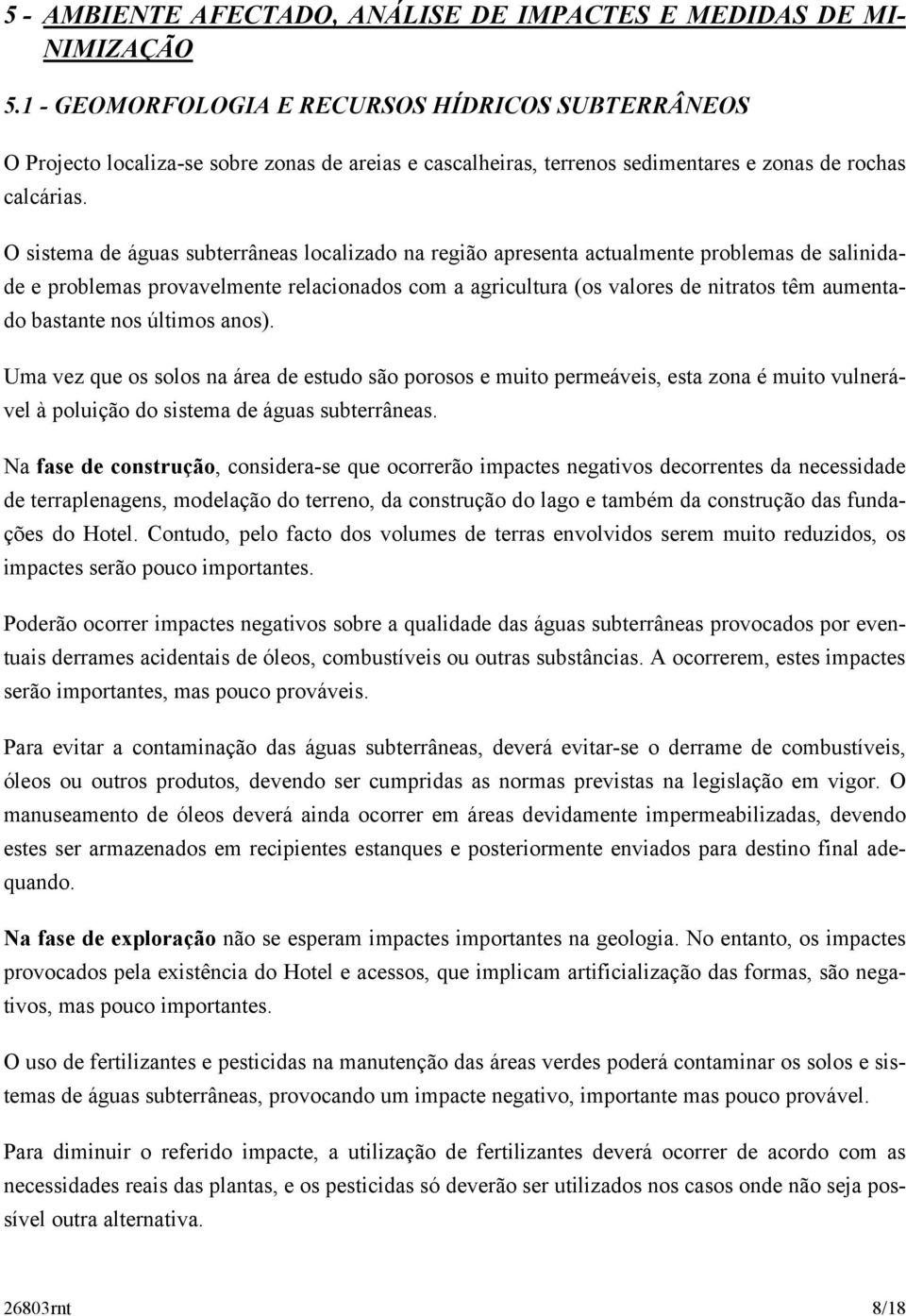 O sistema de águas subterrâneas localizado na região apresenta actualmente problemas de salinidade e problemas provavelmente relacionados com a agricultura (os valores de nitratos têm aumentado