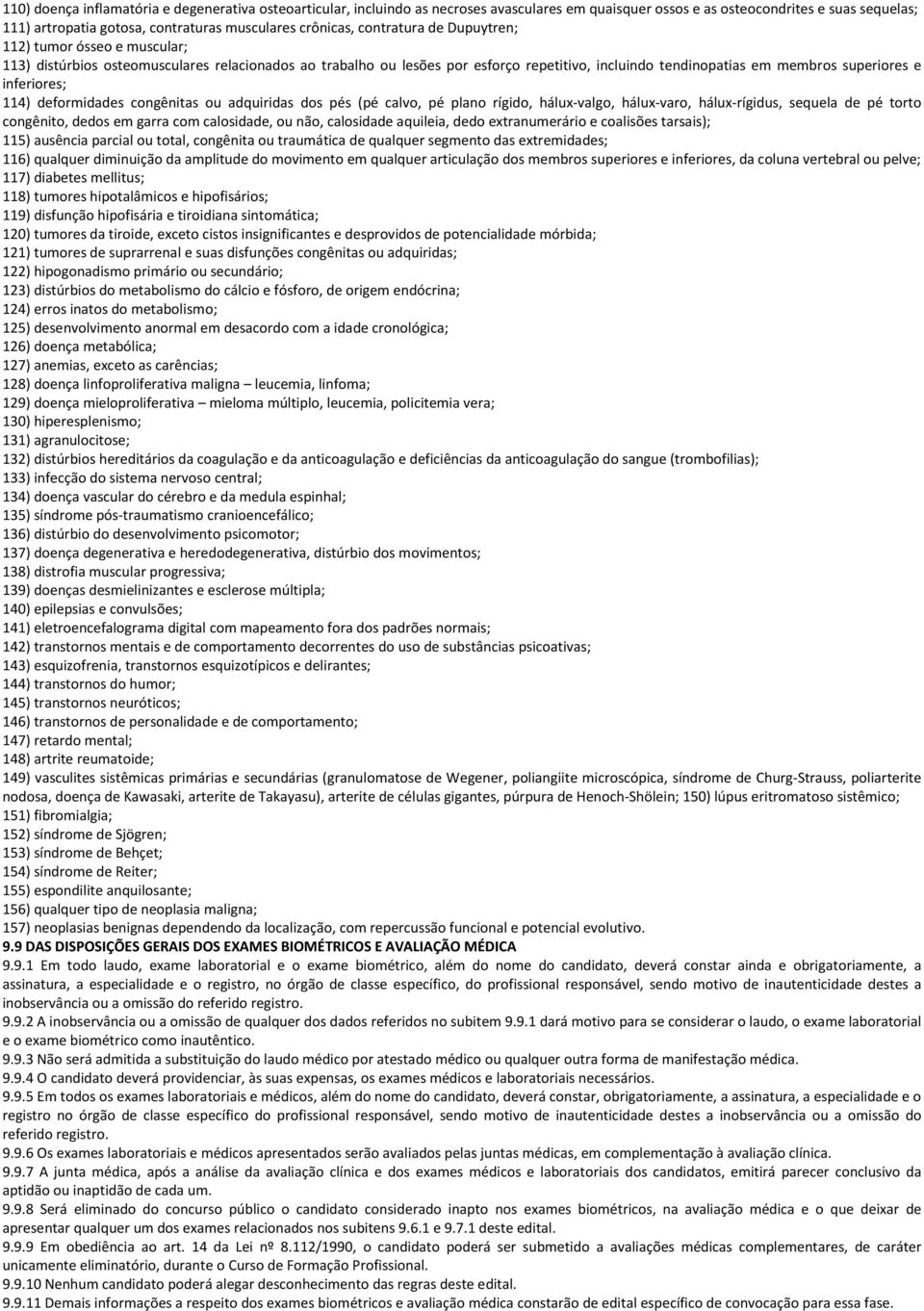 superiores e inferiores; 114) deformidades congênitas ou adquiridas dos pés (pé calvo, pé plano rígido, hálux-valgo, hálux-varo, hálux-rígidus, sequela de pé torto congênito, dedos em garra com