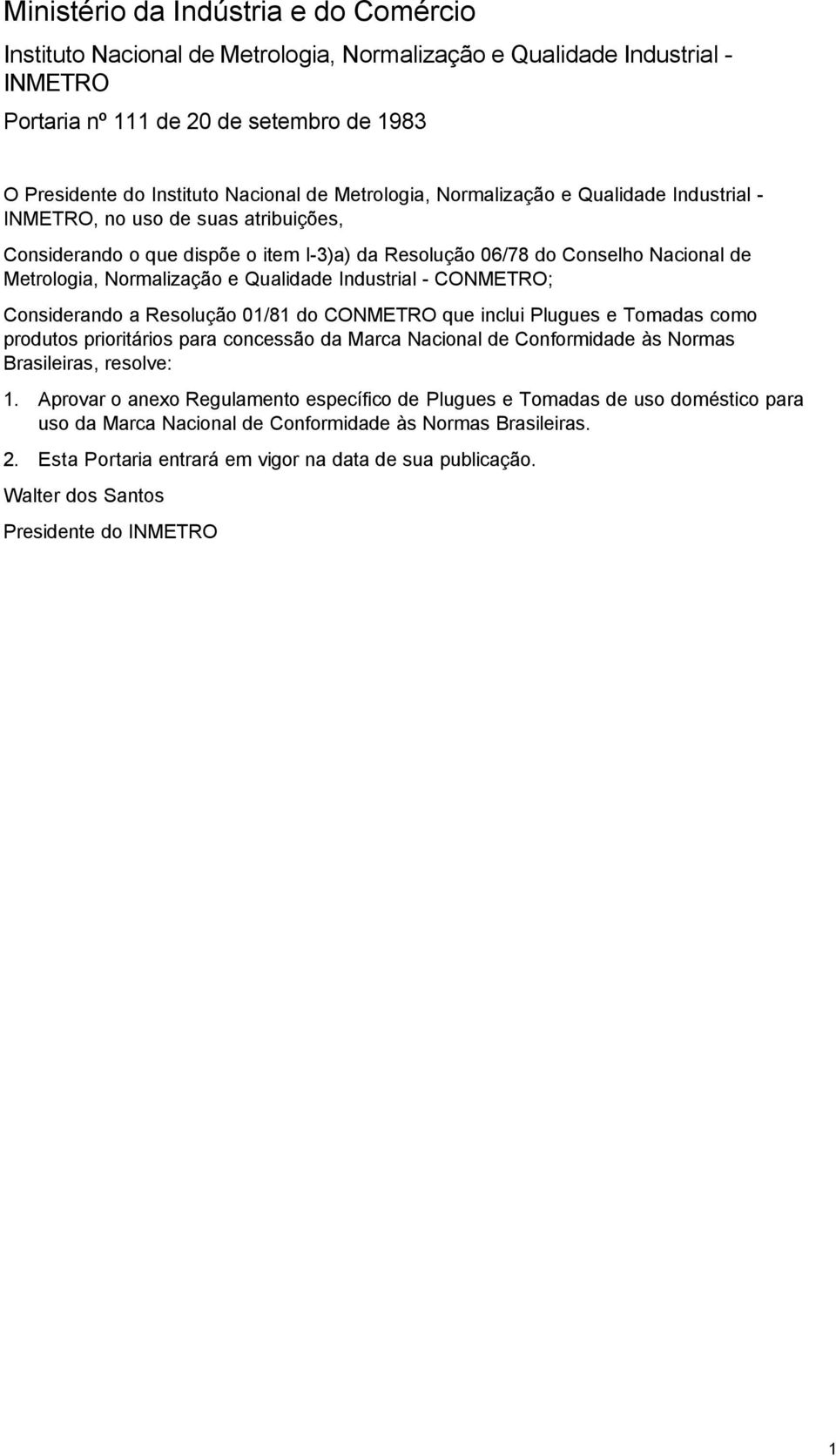 Qualidade Industrial - CONMETRO; Considerando a Resolução 01/81 do CONMETRO que inclui Plugues e Tomadas como produtos prioritários para concessão da Marca Nacional de Conformidade às Normas